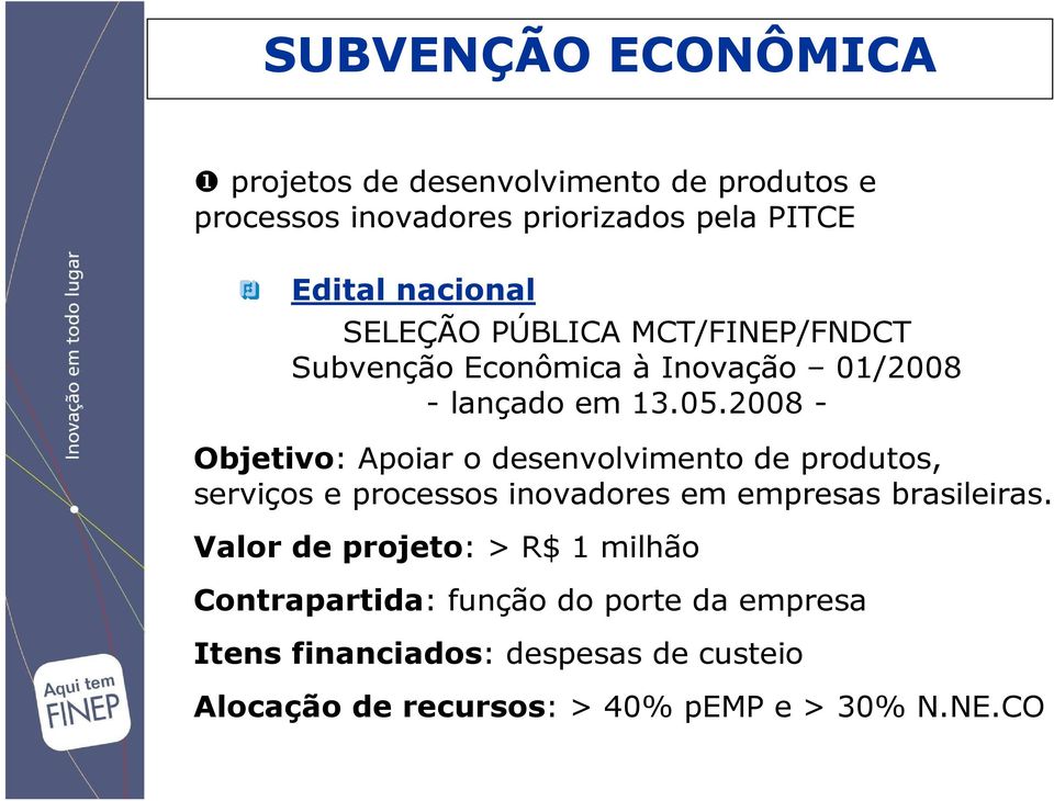 2008 - Objetivo: Apoiar o desenvolvimento de produtos, serviços e processos inovadores em empresas brasileiras.
