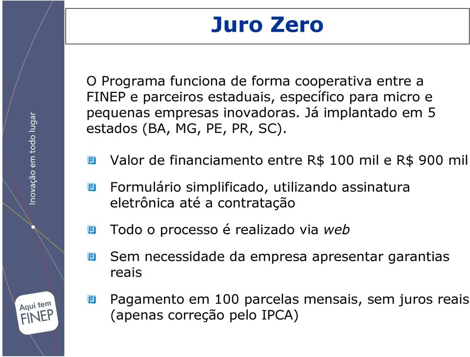 Valor de financiamento entre R$ 100 mil e R$ 900 mil Formulário simplificado, utilizando assinatura eletrônica até a