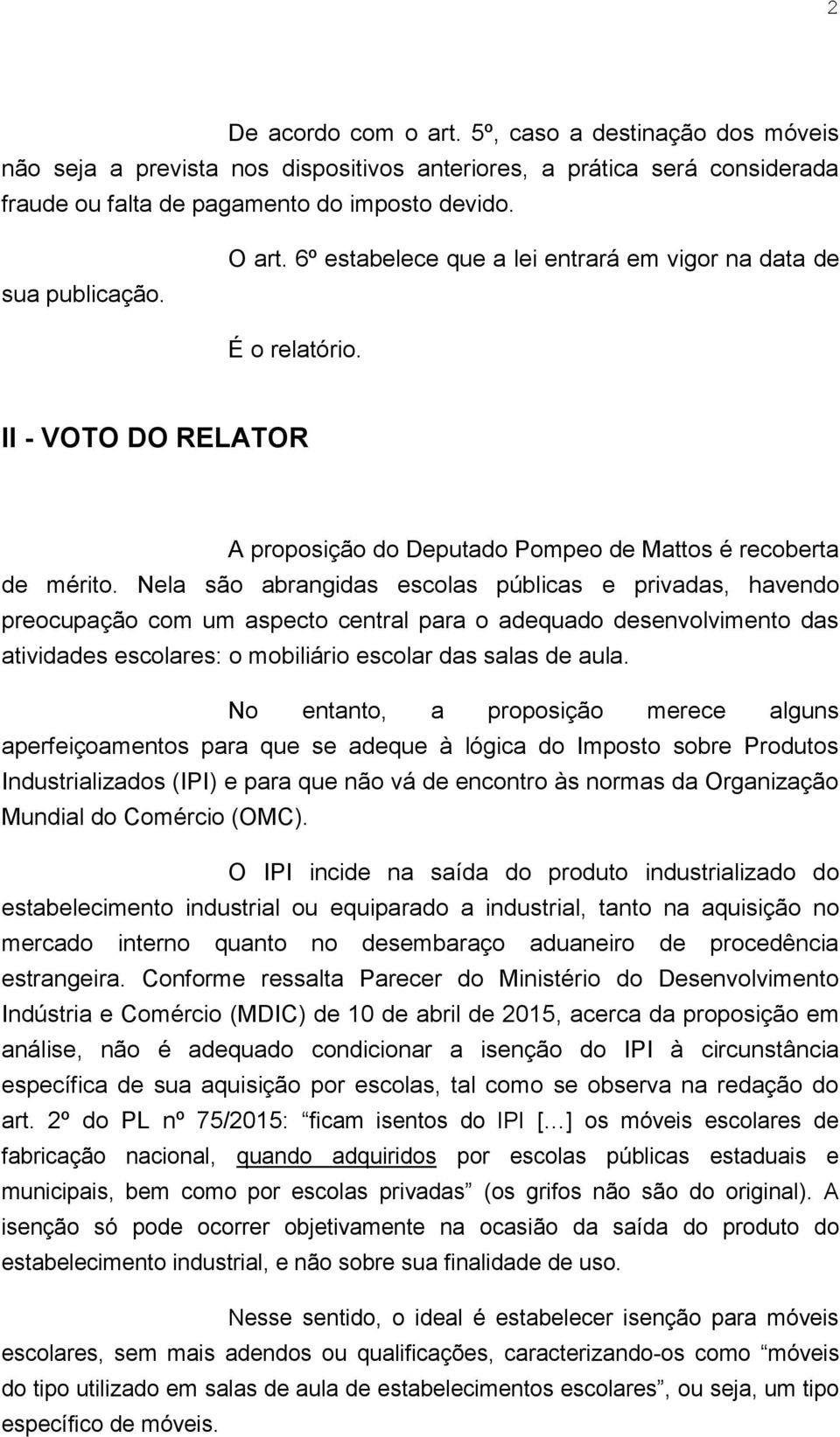 Nela são abrangidas escolas públicas e privadas, havendo preocupação com um aspecto central para o adequado desenvolvimento das atividades escolares: o mobiliário escolar das salas de aula.