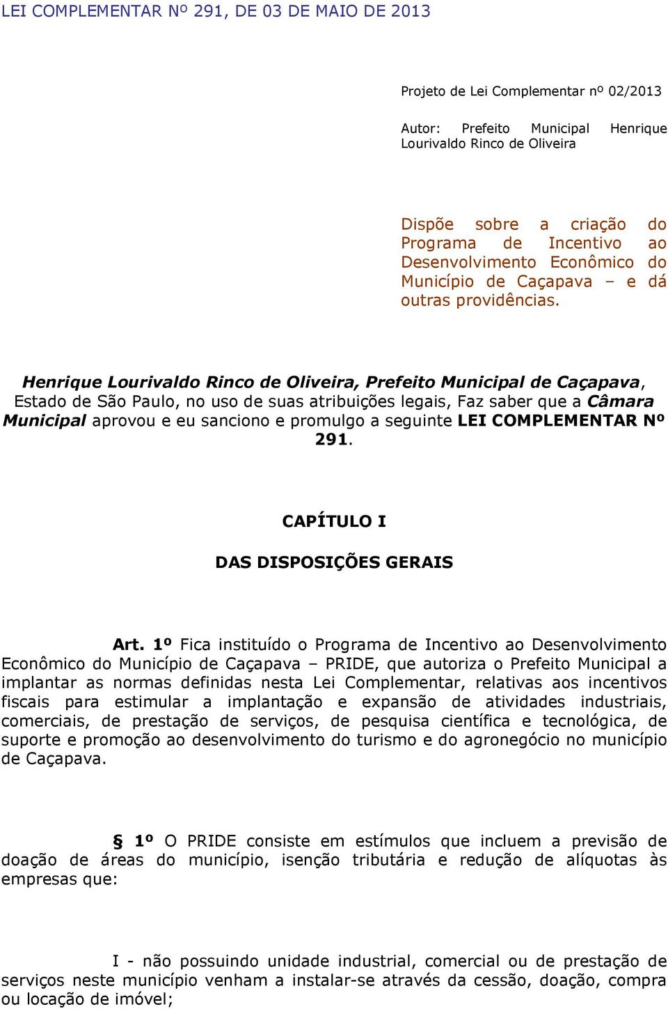 Henrique Lourivaldo Rinco de Oliveira, Prefeito Municipal de Caçapava, Estado de São Paulo, no uso de suas atribuições legais, Faz saber que a Câmara Municipal aprovou e eu sanciono e promulgo a