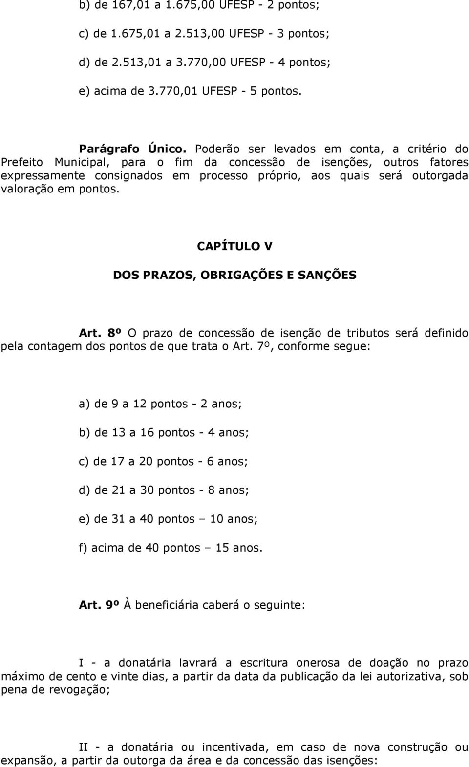 em pontos. CAPÍTULO V DOS PRAZOS, OBRIGAÇÕES E SANÇÕES Art. 8º O prazo de concessão de isenção de tributos será definido pela contagem dos pontos de que trata o Art.