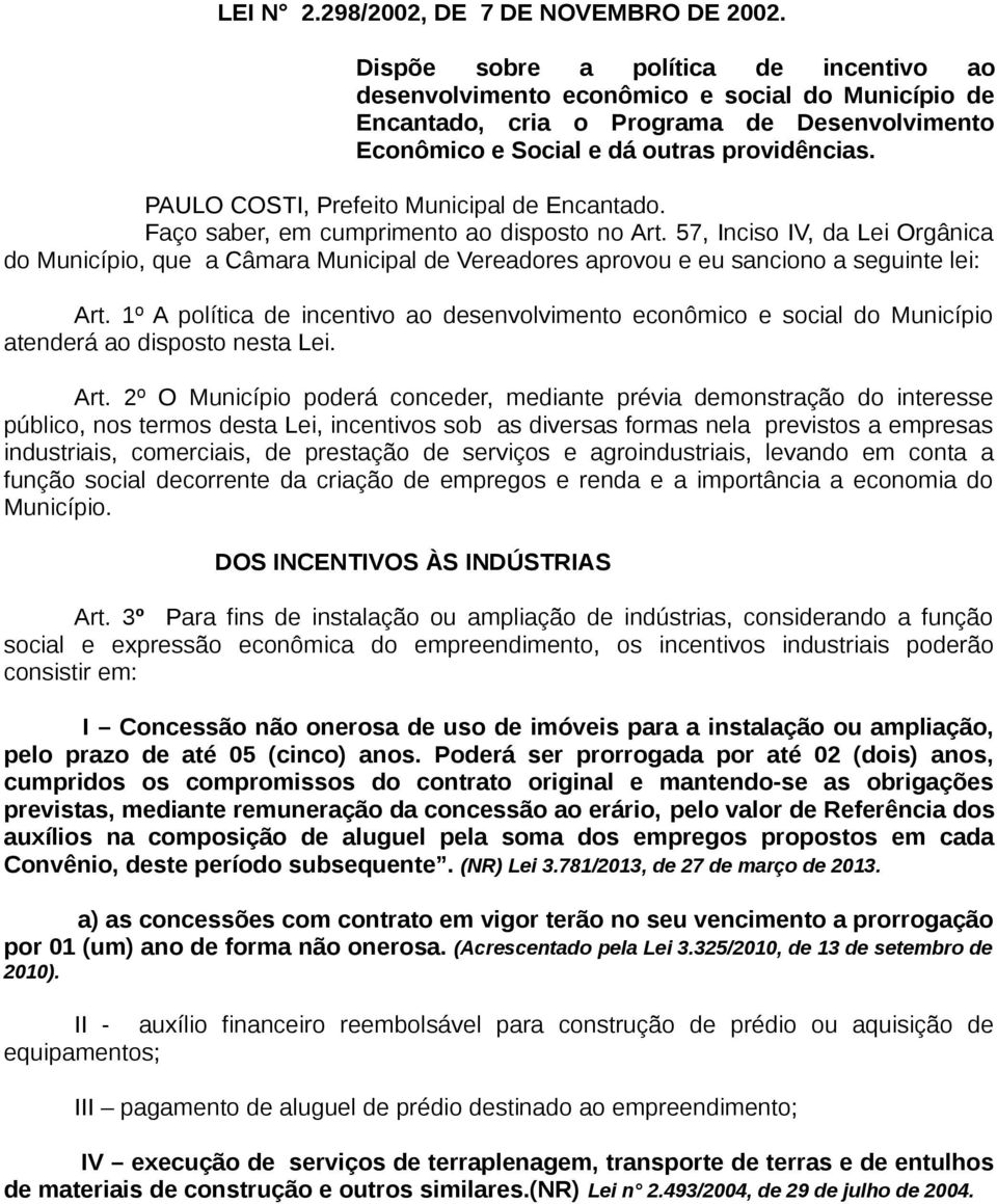 PAULO COSTI, Prefeito Municipal de Encantado. Faço saber, em cumprimento ao disposto no Art.