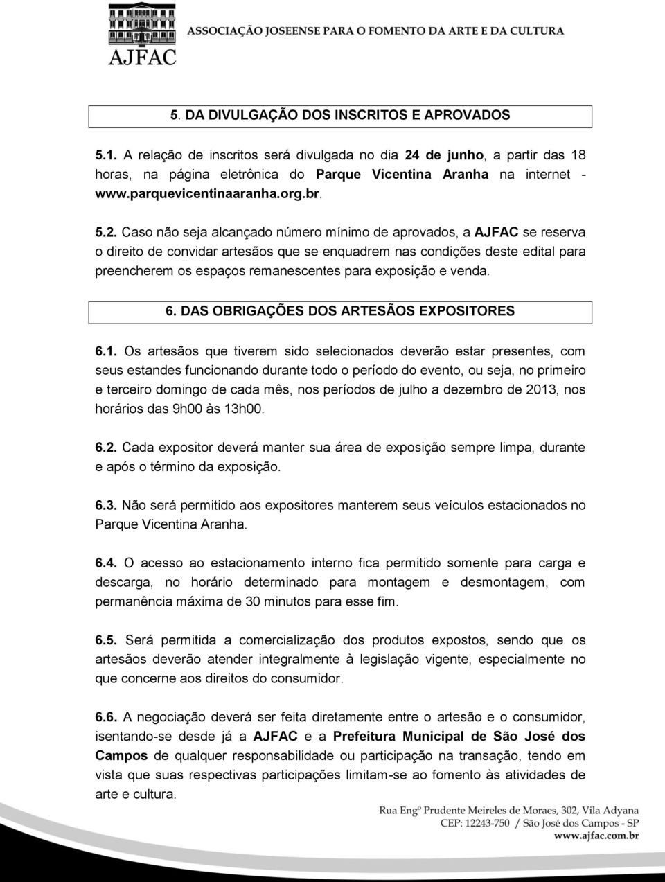 Caso não seja alcançado número mínimo de aprovados, a AJFAC se reserva o direito de convidar artesãos que se enquadrem nas condições deste edital para preencherem os espaços remanescentes para