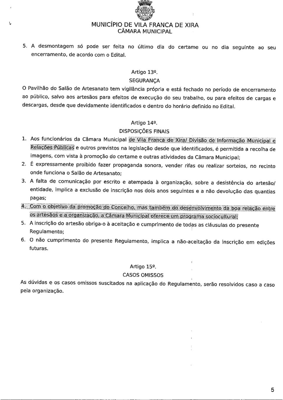 de cargas e descargas, desde que devidamente identificados e dentro do horário definido no Edital. Artigo 14~. DISPOSIÇÕES FINAIS 1 Aos funcionarios da Câmara Municipal de VUa F?