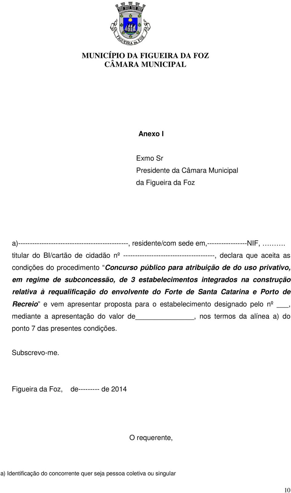 subconcessão, de 3 estabelecimentos integrados na construção relativa à requalificação do envolvente do Forte de Santa Catarina e Porto de Recreio e vem apresentar proposta para o estabelecimento