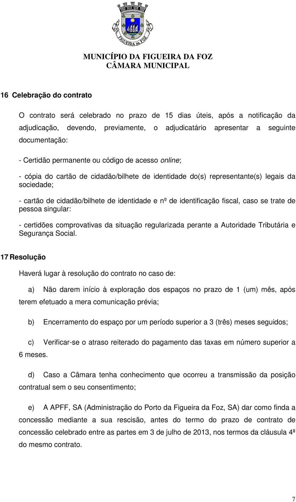 fiscal, caso se trate de pessoa singular: - certidões comprovativas da situação regularizada perante a Autoridade Tributária e Segurança Social.