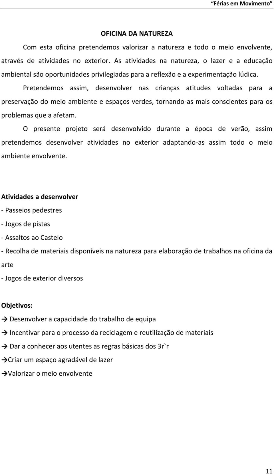 Pretendemos assim, desenvolver nas crianças atitudes voltadas para a preservação do meio ambiente e espaços verdes, tornando-as mais conscientes para os problemas que a afetam.