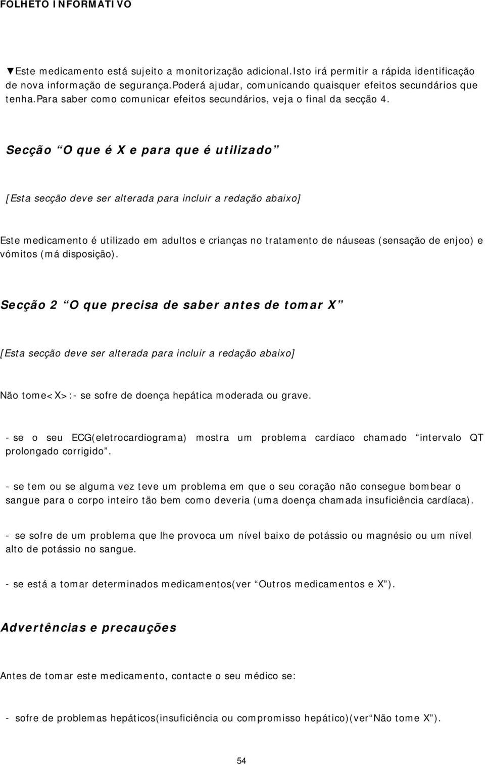 Secção O que é X e para que é utilizado [Esta secção deve ser alterada para incluir a redação abaixo] Este medicamento é utilizado em adultos e crianças no tratamento de náuseas (sensação de enjoo) e