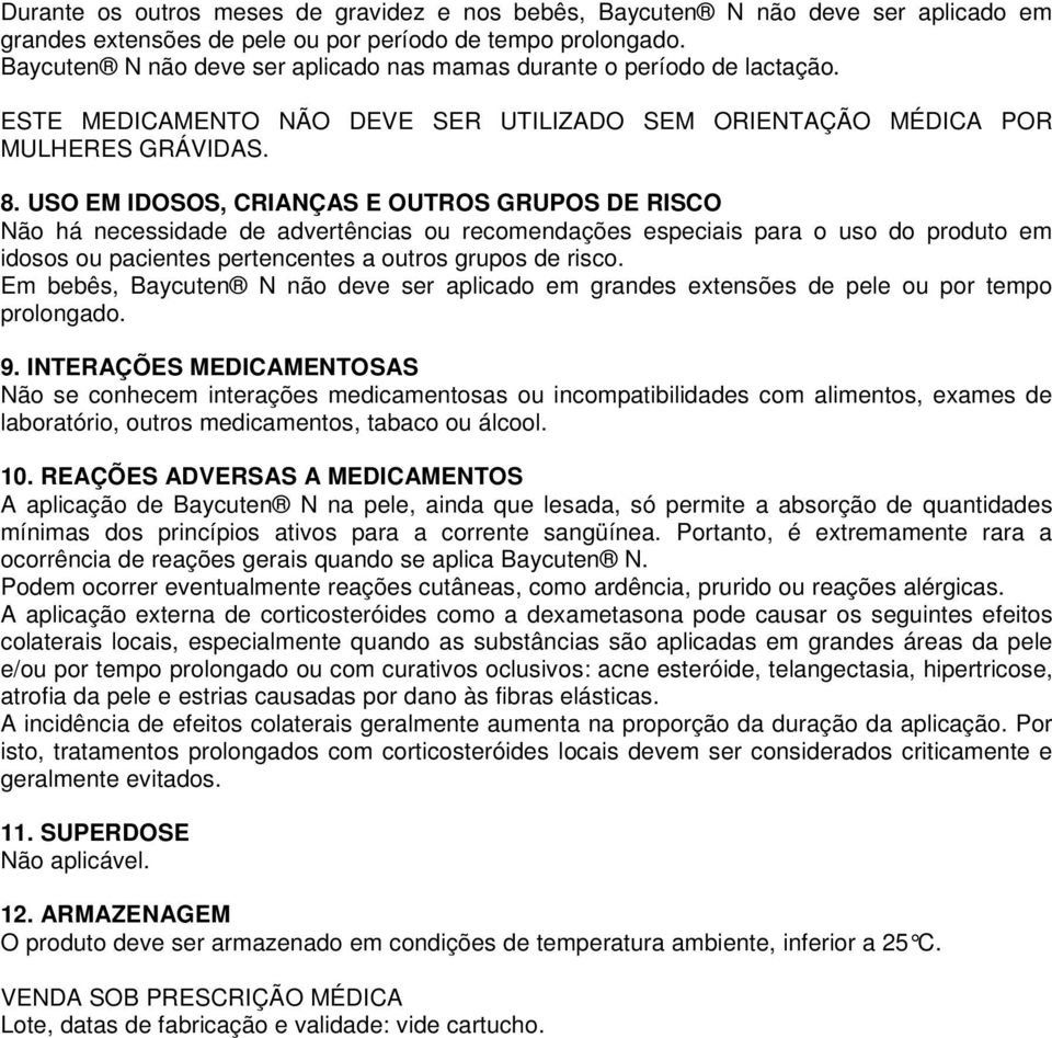 USO EM IDOSOS, CRIANÇAS E OUTROS GRUPOS DE RISCO Não há necessidade de advertências ou recomendações especiais para o uso do produto em idosos ou pacientes pertencentes a outros grupos de risco.