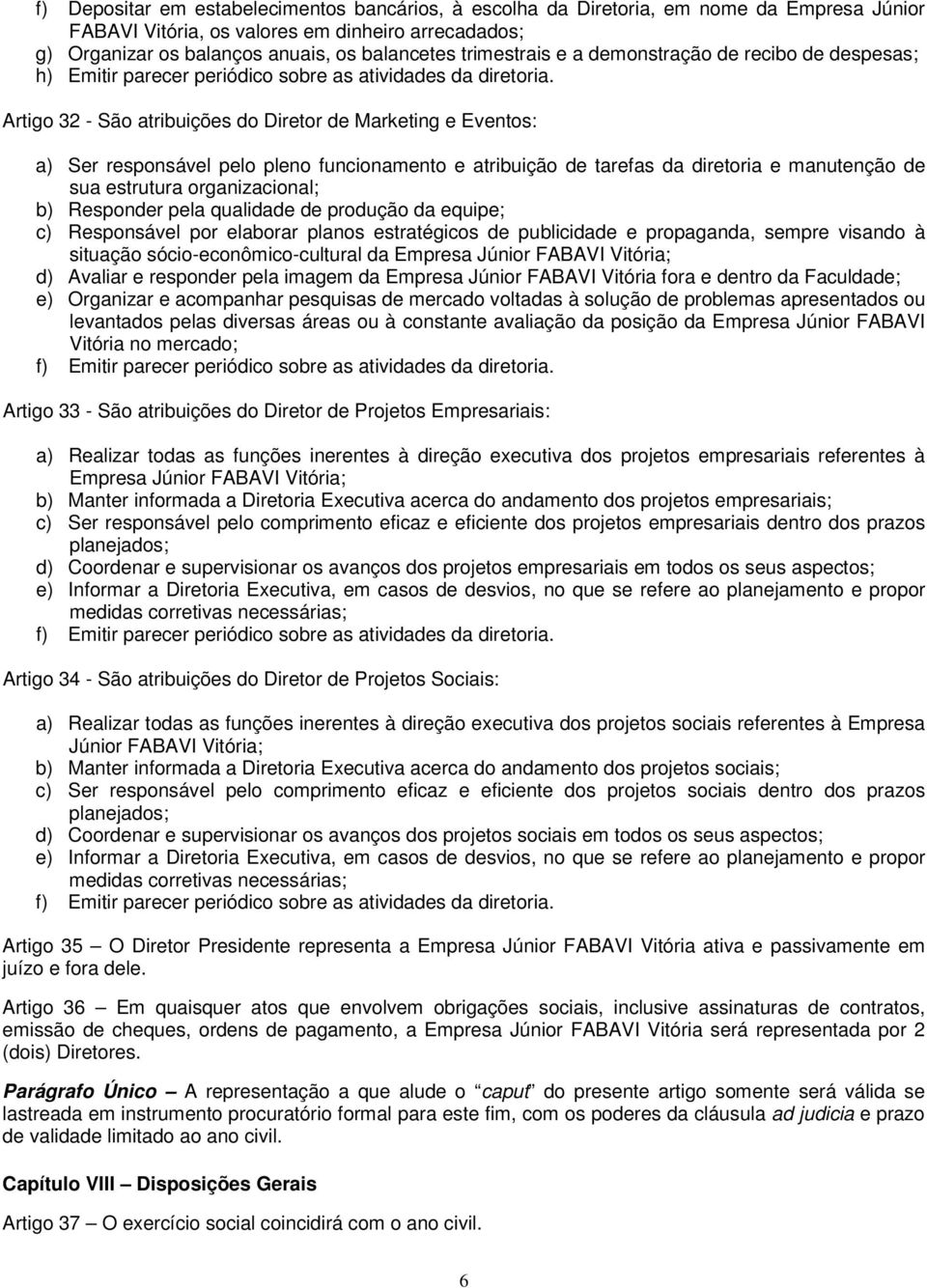 Artigo 32 - São atribuições do Diretor de Marketing e Eventos: a) Ser responsável pelo pleno funcionamento e atribuição de tarefas da diretoria e manutenção de sua estrutura organizacional; b)