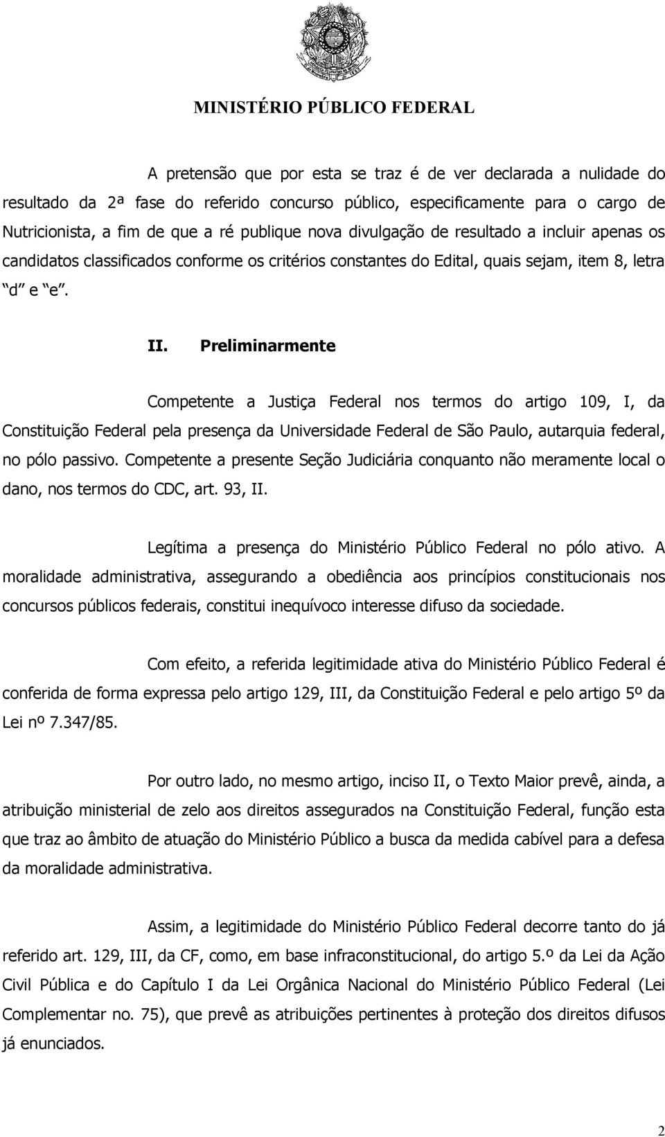 Preliminarmente Competente a Justiça Federal nos termos do artigo 109, I, da Constituição Federal pela presença da Universidade Federal de São Paulo, autarquia federal, no pólo passivo.