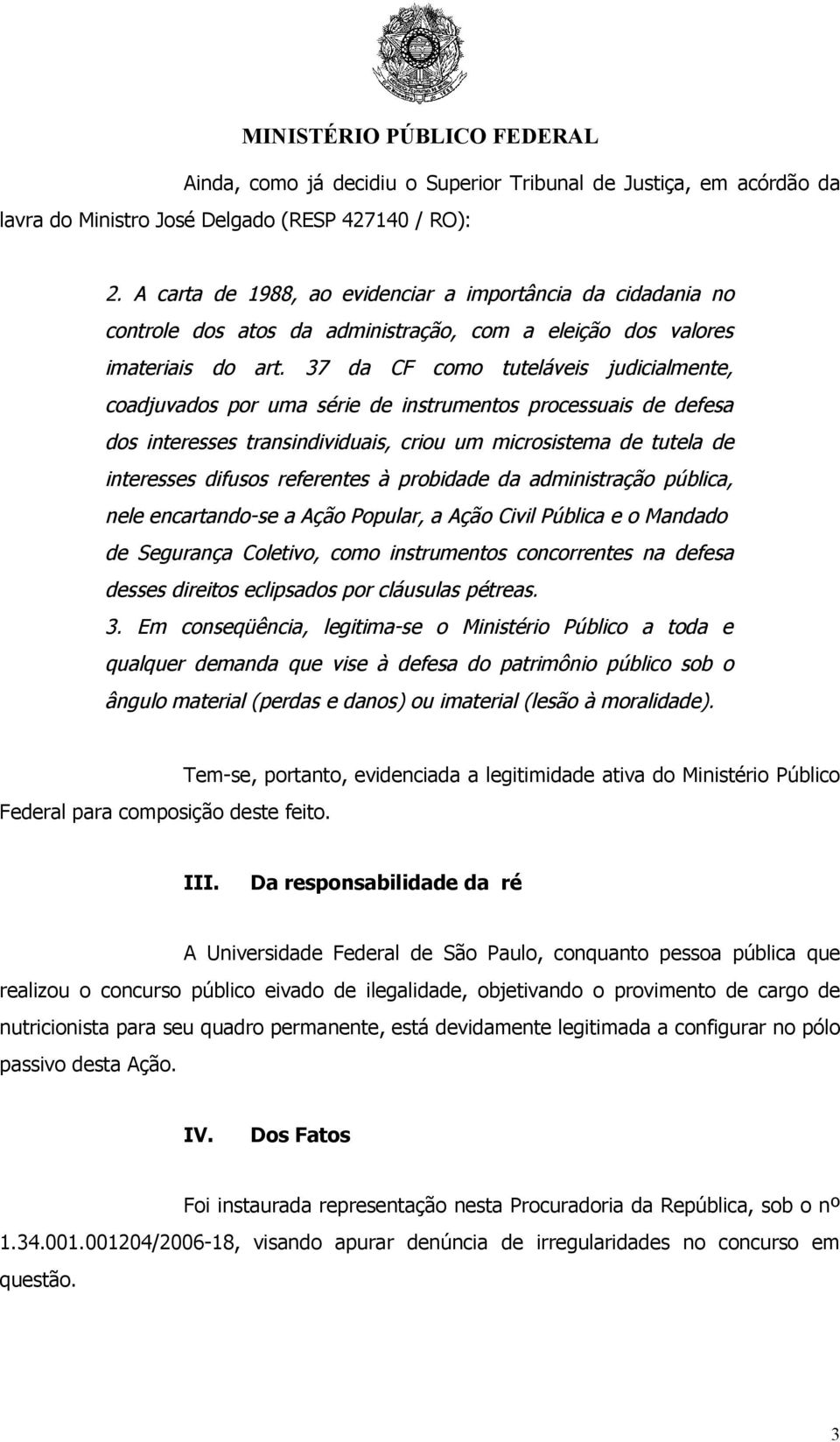 37 da CF como tuteláveis judicialmente, coadjuvados por uma série de instrumentos processuais de defesa dos interesses transindividuais, criou um microsistema de tutela de interesses difusos