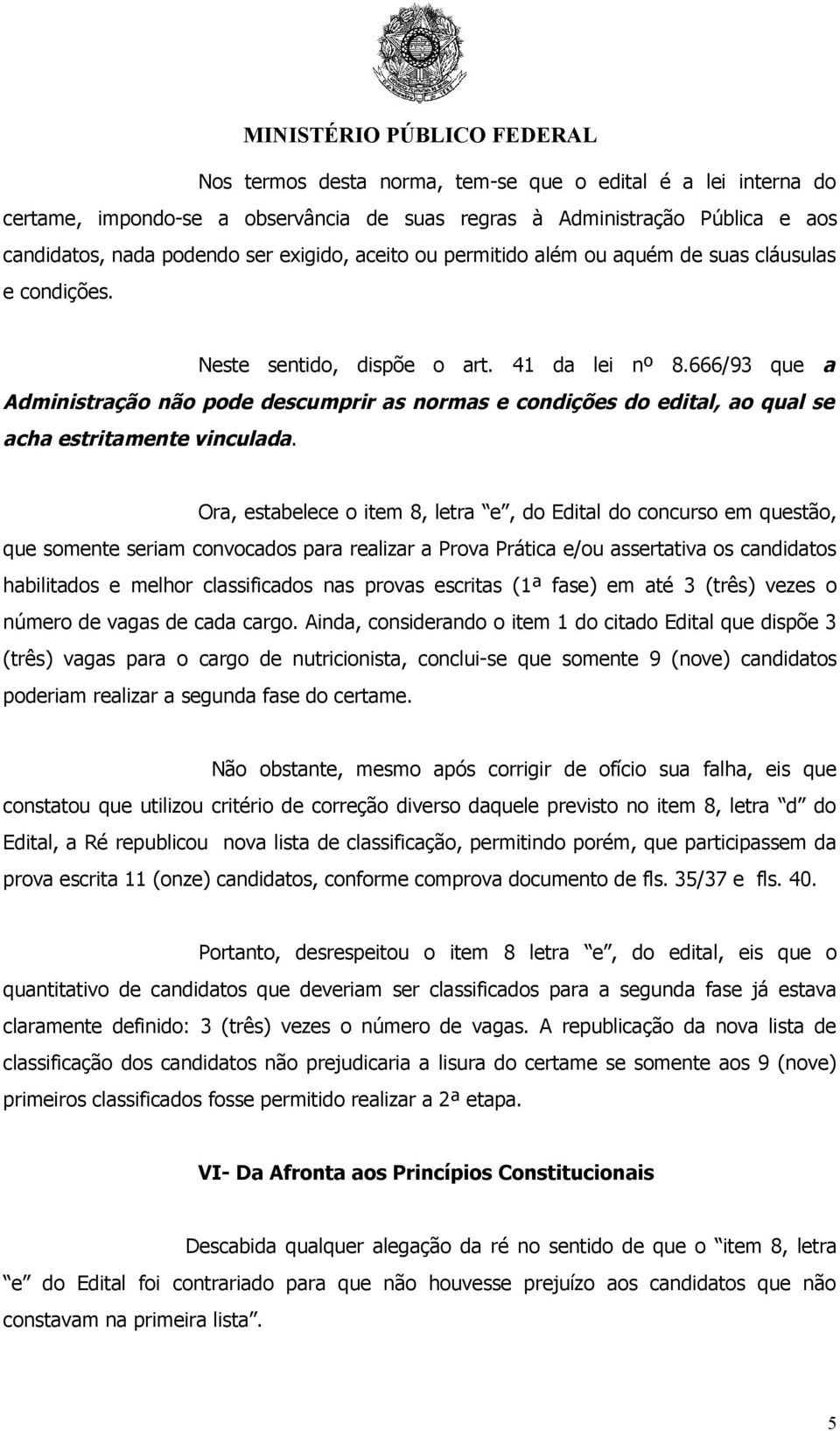 666/93 que a Administração não pode descumprir as normas e condições do edital, ao qual se acha estritamente vinculada.