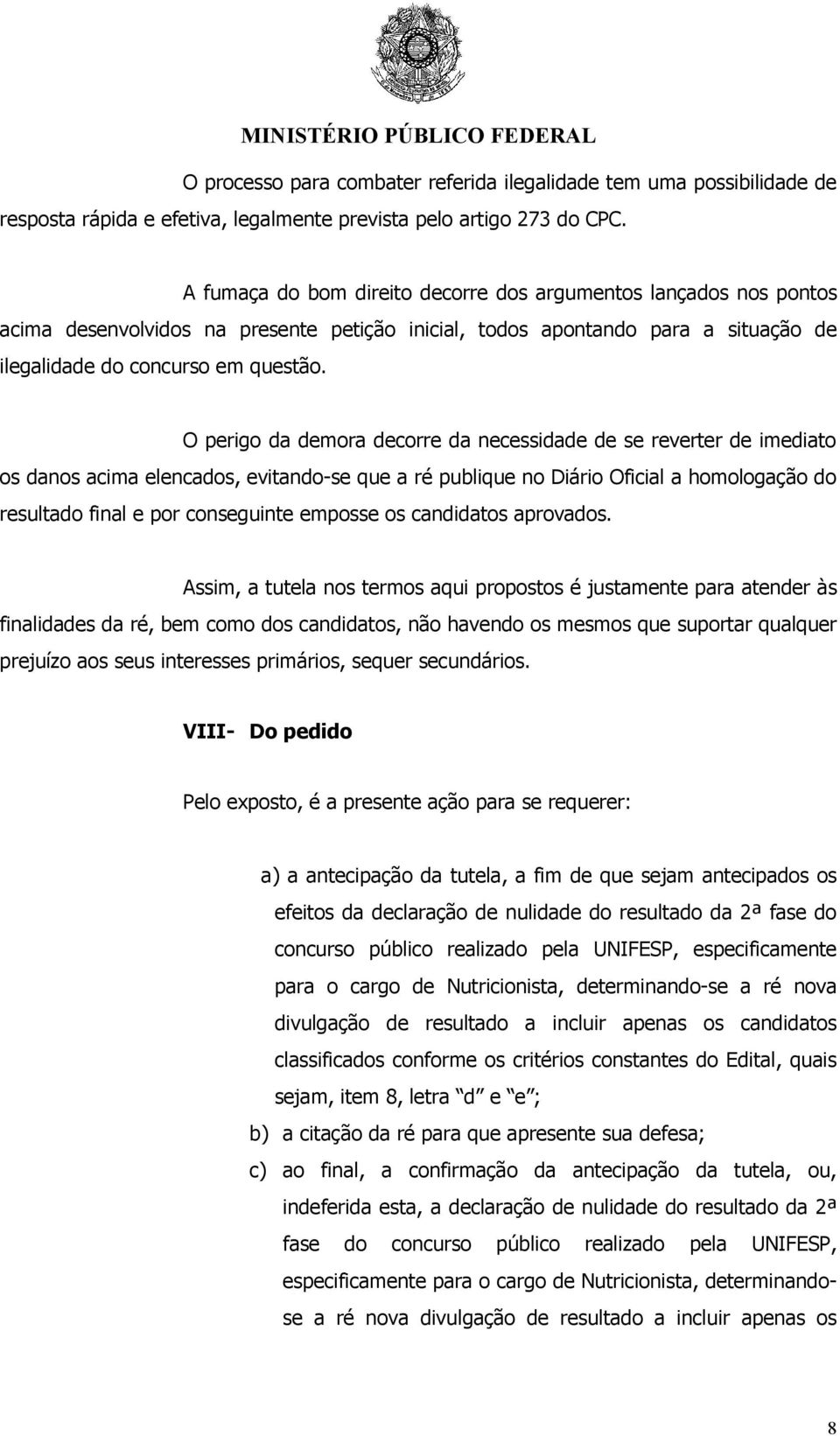 O perigo da demora decorre da necessidade de se reverter de imediato os danos acima elencados, evitando-se que a ré publique no Diário Oficial a homologação do resultado final e por conseguinte