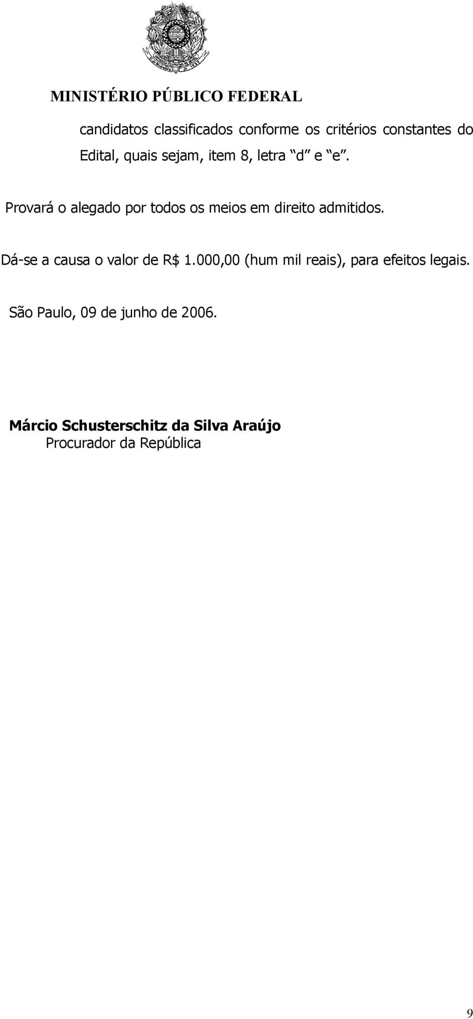 Dá-se a causa o valor de R$ 1.000,00 (hum mil reais), para efeitos legais.