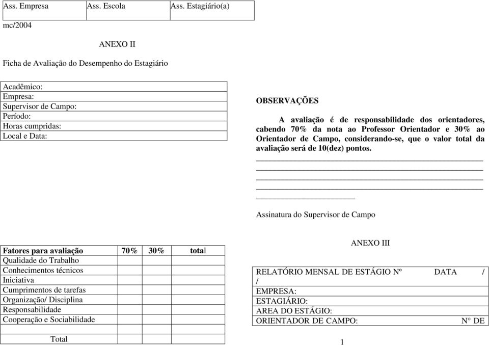 de responsabilidade dos orientadores, cabendo 70% da nota ao Professor Orientador e 30% ao Orientador de Campo, considerando-se, que o valor total da avaliação será de 10(dez) pontos.