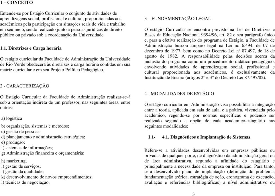 1. Diretrizes e Carga horária O estágio curricular da Faculdade de Administração da Universidade de Rio Verde obedecerá às diretrizes e carga horária contidas em sua matriz curricular e em seu