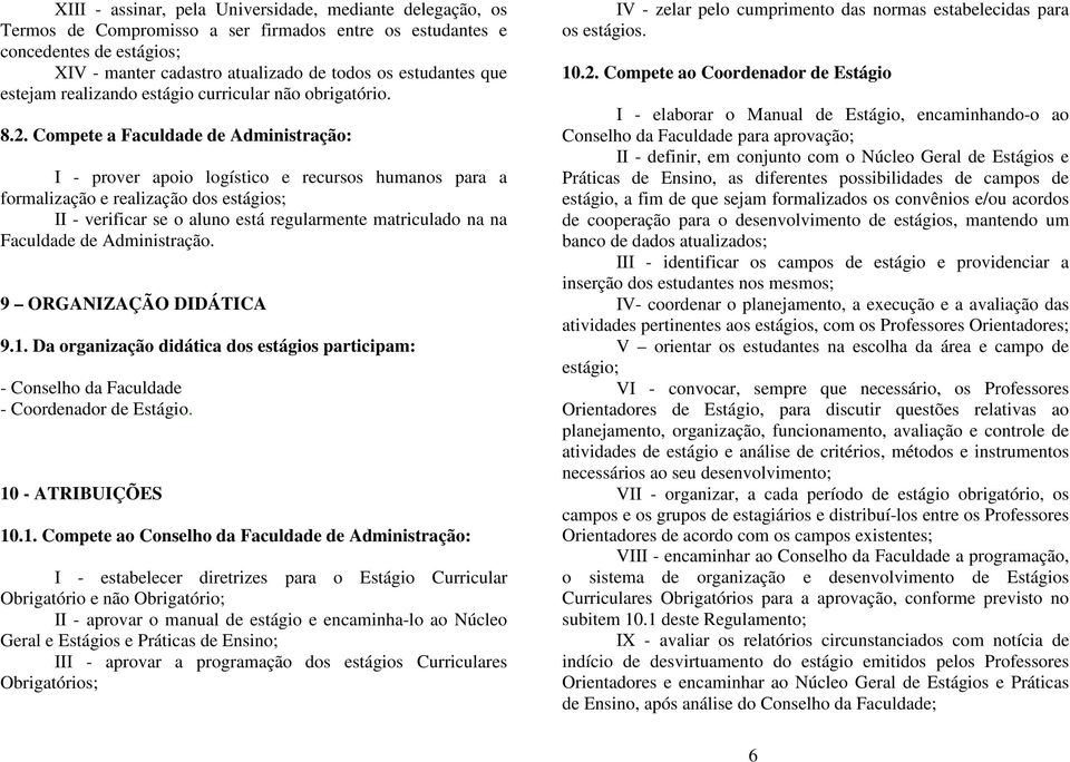 Compete a Faculdade de Administração: I - prover apoio logístico e recursos humanos para a formalização e realização dos estágios; II - verificar se o aluno está regularmente matriculado na na