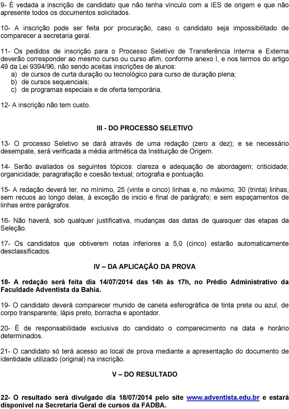 11- Os pedidos de inscrição para o Processo Seletivo de Transferência Interna e Externa deverão corresponder ao mesmo curso ou curso afim, conforme anexo I, e nos termos do artigo 49 da Lei 9394/96,