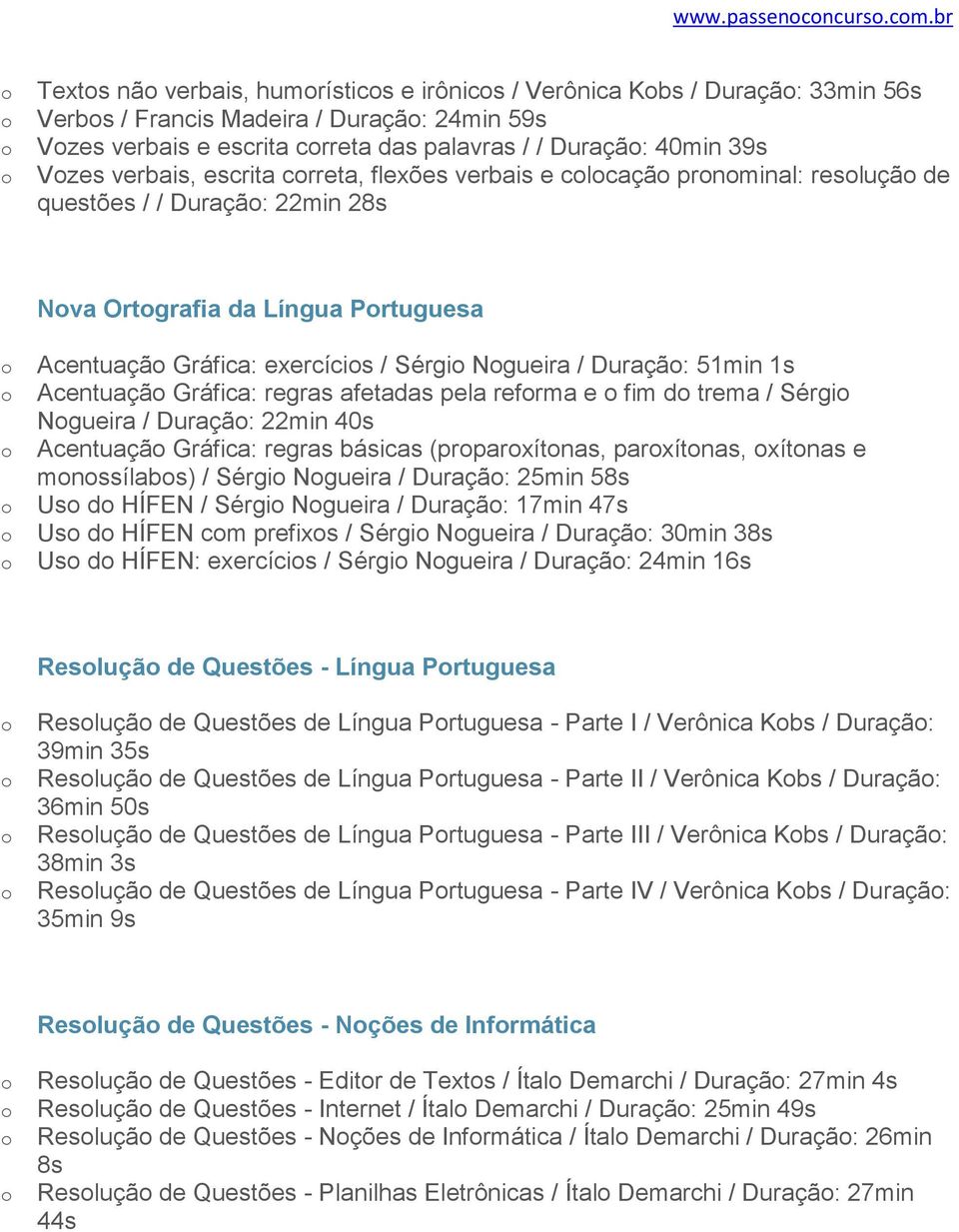 escrita crreta, flexões verbais e clcaçã prnminal: resluçã de questões / / Duraçã: 22min 28s Nva Ortgrafia da Língua Prtuguesa Acentuaçã Gráfica: exercícis / Sérgi Ngueira / Duraçã: 51min 1s