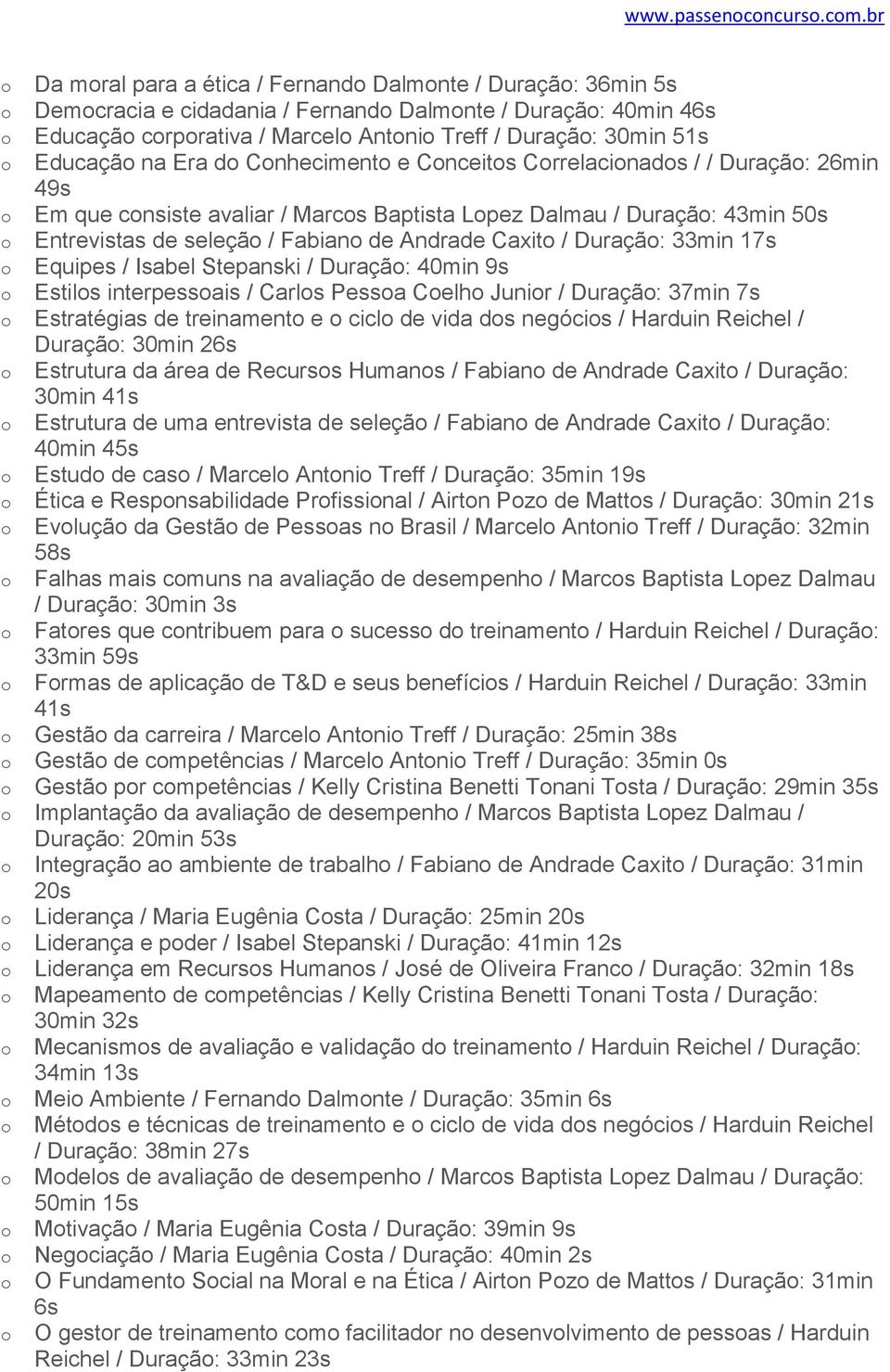 Cnheciment e Cnceits Crrelacinads / / Duraçã: 26min 49s Em que cnsiste avaliar / Marcs Baptista Lpez Dalmau / Duraçã: 43min 50s Entrevistas de seleçã / Fabian de Andrade Caxit / Duraçã: 33min 17s