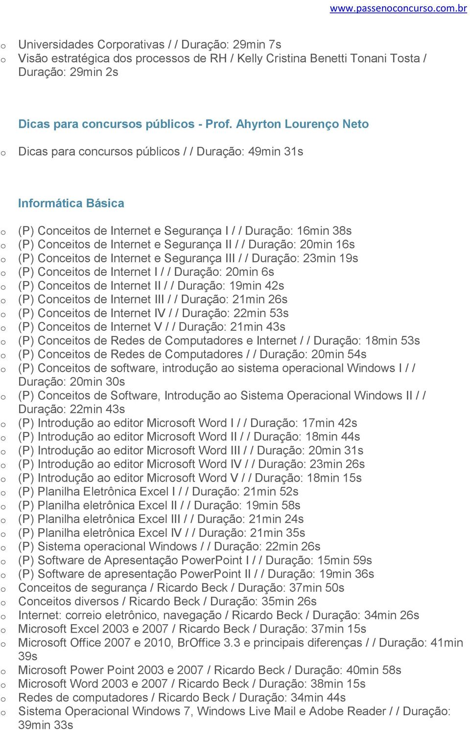 20min 16s (P) Cnceits de Internet e Segurança III / / Duraçã: 23min 19s (P) Cnceits de Internet I / / Duraçã: 20min 6s (P) Cnceits de Internet II / / Duraçã: 19min 42s (P) Cnceits de Internet III / /