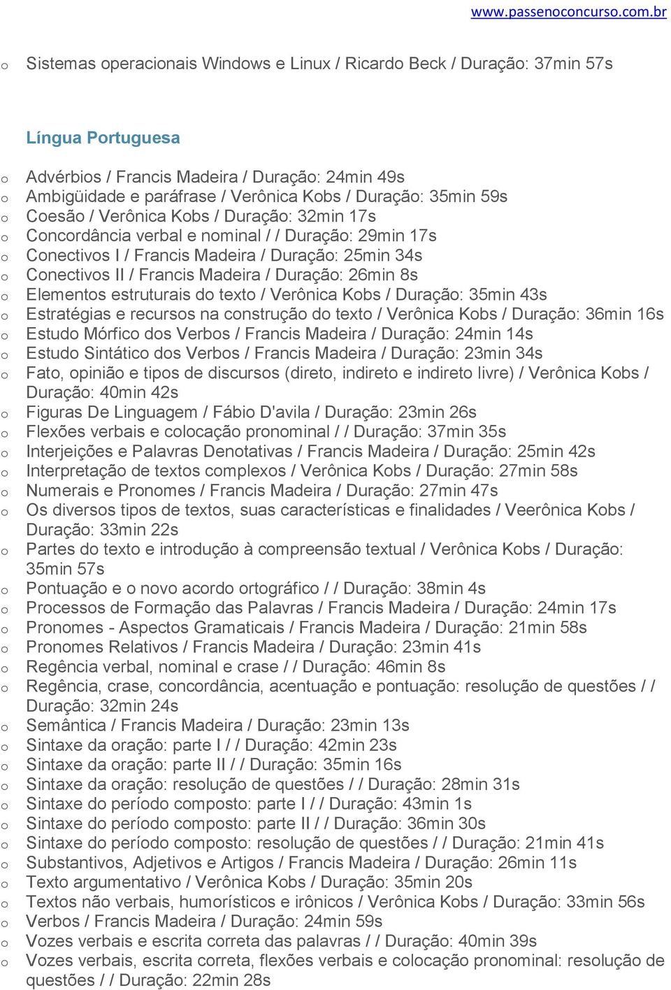 / Verônica Kbs / Duraçã: 32min 17s Cncrdância verbal e nminal / / Duraçã: 29min 17s Cnectivs I / Francis Madeira / Duraçã: 25min 34s Cnectivs II / Francis Madeira / Duraçã: 26min 8s Elements