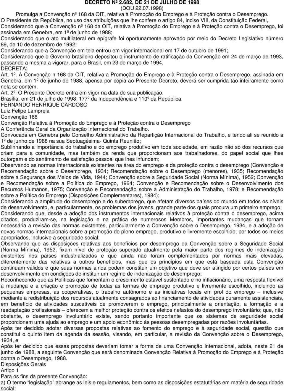 Proteção contra o Desemprego, foi assinada em Genebra, em 1º de junho de 1988; Considerando que o ato multilateral em epígrafe foi oportunamente aprovado por meio do Decreto Legislativo número 89, de