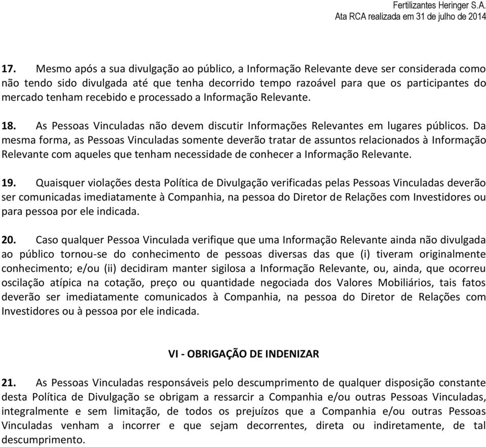 Da mesma forma, as Pessoas Vinculadas somente deverão tratar de assuntos relacionados à Informação Relevante com aqueles que tenham necessidade de conhecer a Informação Relevante. 19.