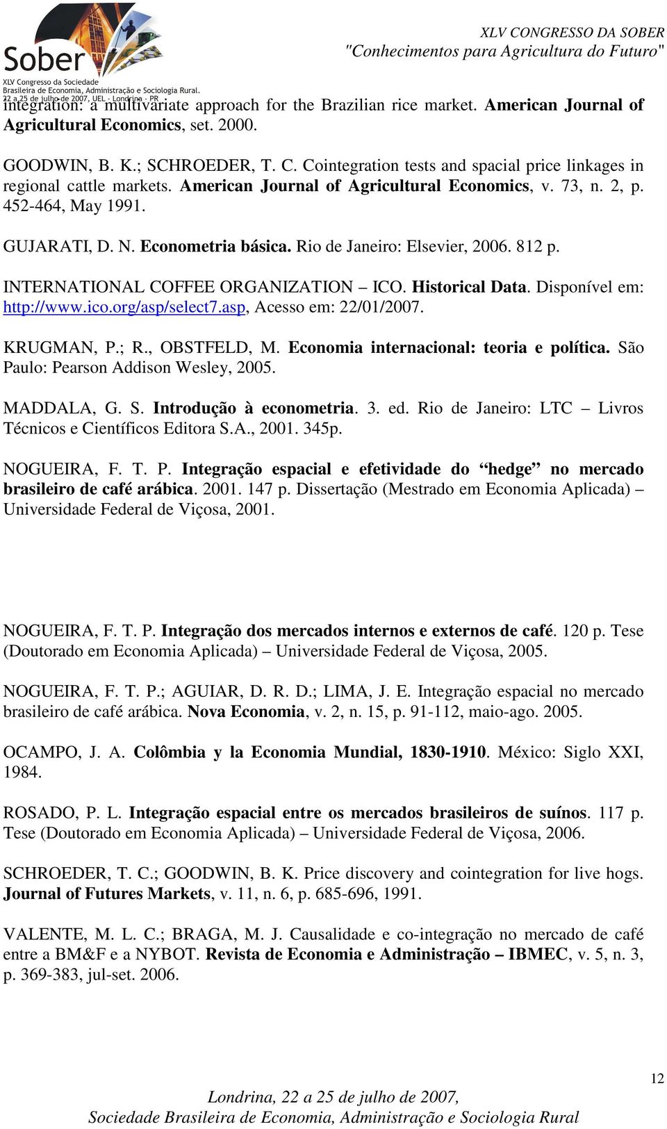 Rio de Janeiro: Elsevier, 2006. 812 p. INTERNATIONAL COFFEE ORGANIZATION ICO. Hisorical Daa. Disponível em: hp://www.ico.org/asp/selec7.asp, Acesso em: 22/01/2007. KRUGMAN, P.; R., OBSTFELD, M.