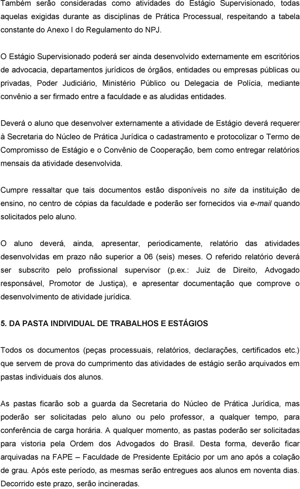 Ministério Público ou Delegacia de Polícia, mediante convênio a ser firmado entre a faculdade e as aludidas entidades.