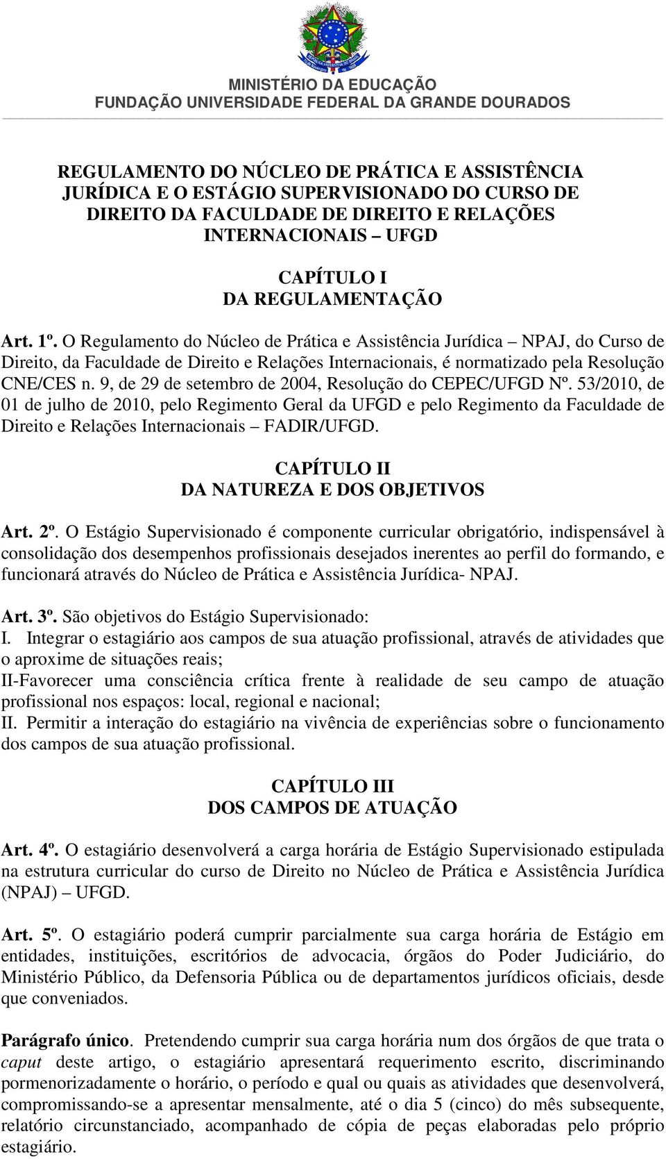9, de 29 de setembro de 2004, Resolução do CEPEC/UFGD Nº. 53/2010, de 01 de julho de 2010, pelo Regimento Geral da UFGD e pelo Regimento da Faculdade de Direito e Relações Internacionais FADIR/UFGD.