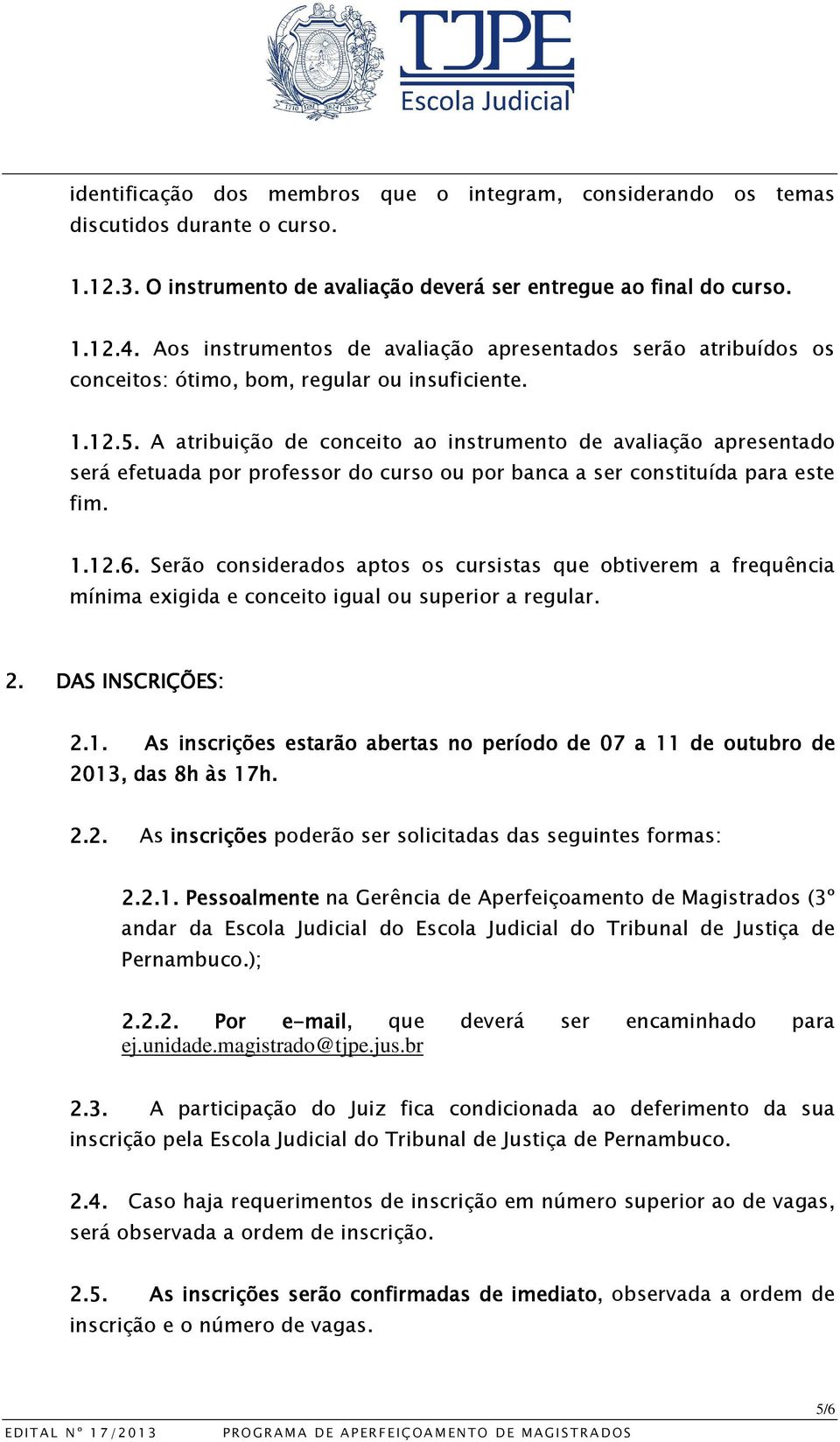 .5. A atribuição de conceito ao instrumento de avaliação apresentado será efetuada por professor do curso ou por banca a ser constituída para este fim. 1.12.6.