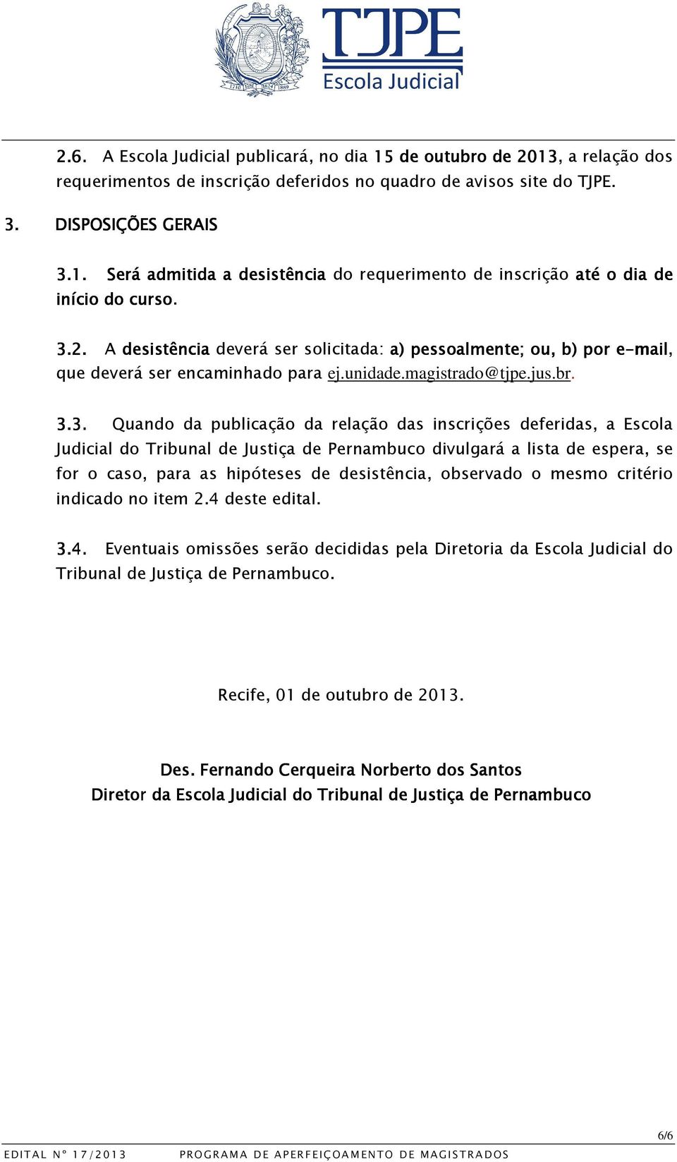 inscrições deferidas, a Escola Judicial do Tribunal de Justiça de Pernambuco divulgará a lista de espera, se for o caso, para as hipóteses de desistência, observado o mesmo critério indicado no item