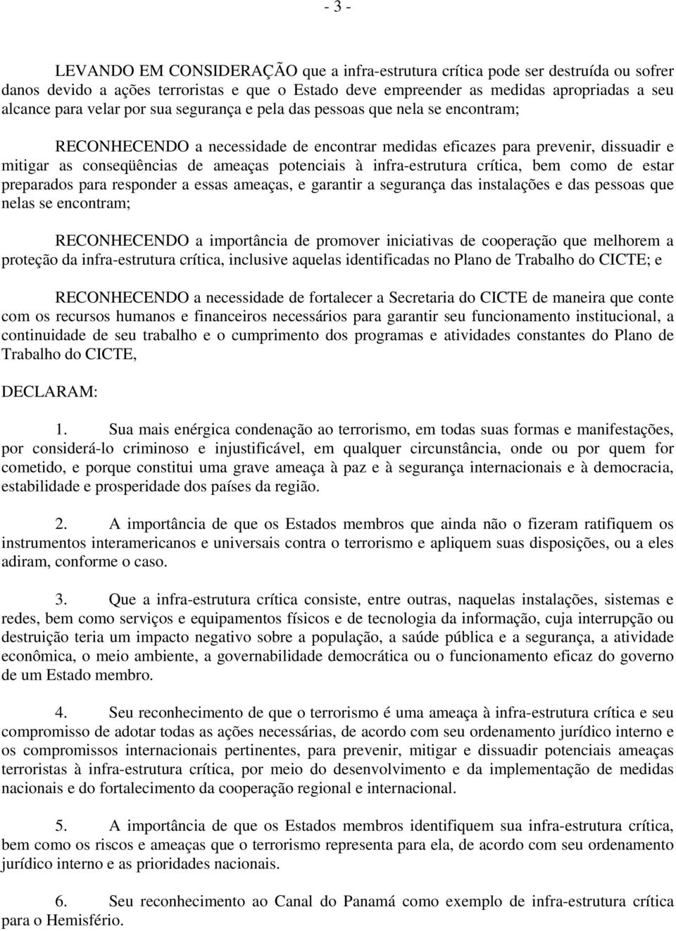 infra-estrutura crítica, bem como de estar preparados para responder a essas ameaças, e garantir a segurança das instalações e das pessoas que nelas se encontram; RECONHECENDO a importância de