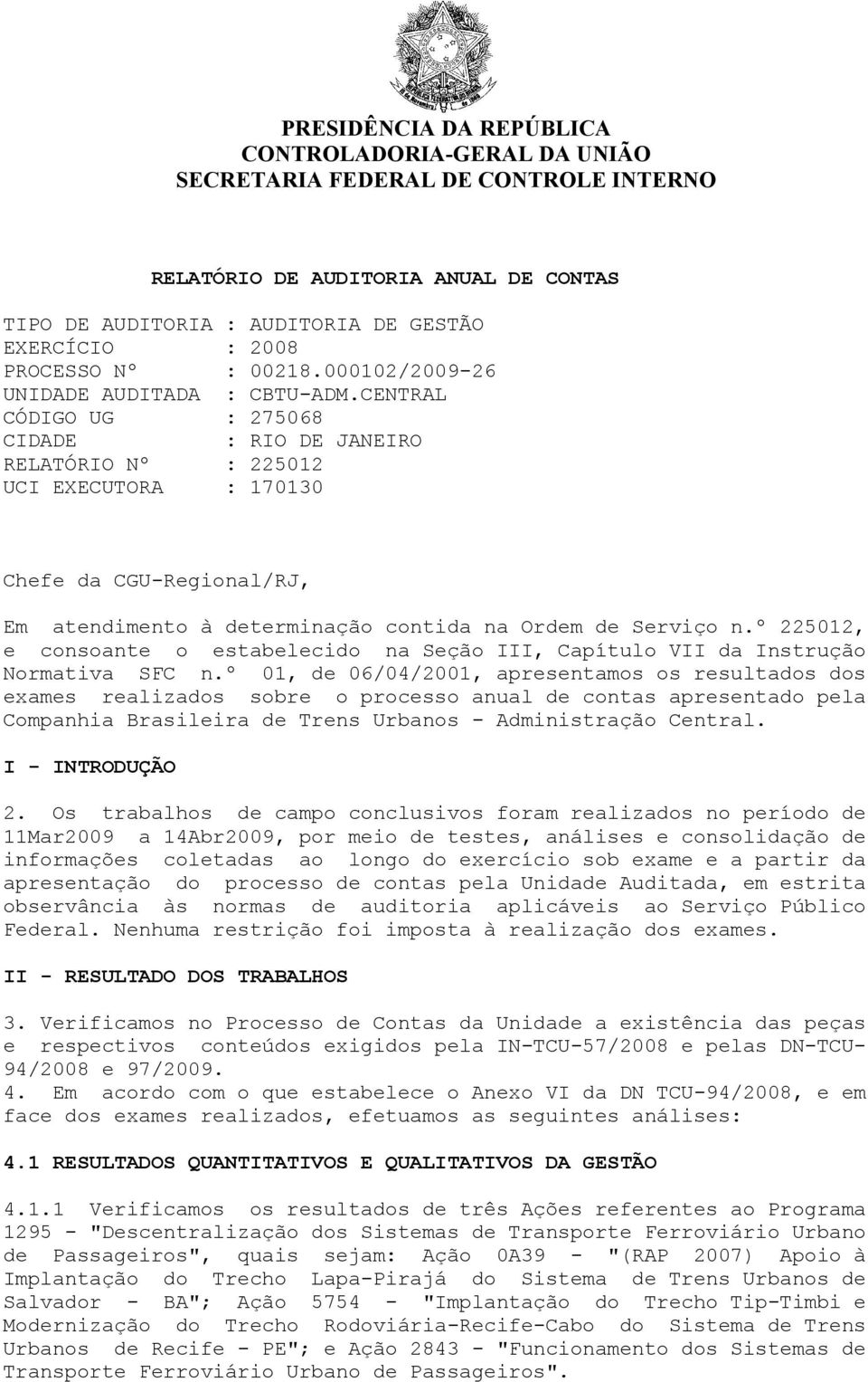 CENTRAL CÓDIGO UG : 275068 CIDADE : RIO DE JANEIRO RELATÓRIO Nº : 225012 UCI EXECUTORA : 170130 Chefe da CGU-Regional/RJ, Em atendimento à determinação contida na Ordem de Serviço n.