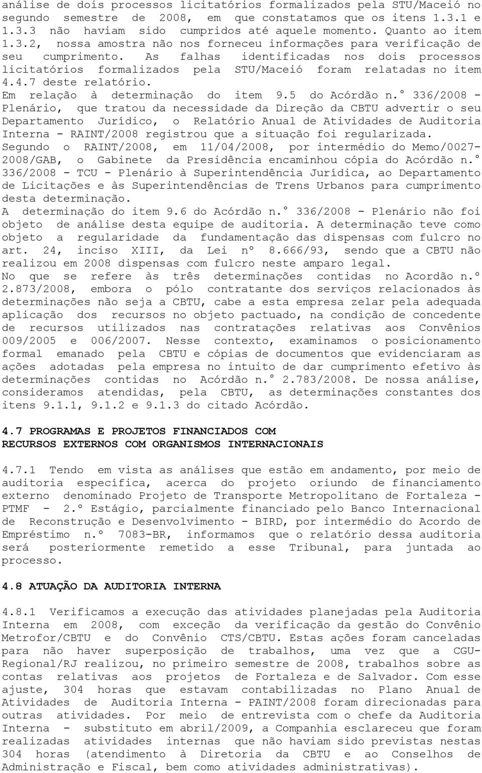 As falhas identificadas nos dois processos licitatórios formalizados pela STU/Maceió foram relatadas no item 4.4.7 deste relatório. Em relação à determinação do item 9.5 do Acórdão n.