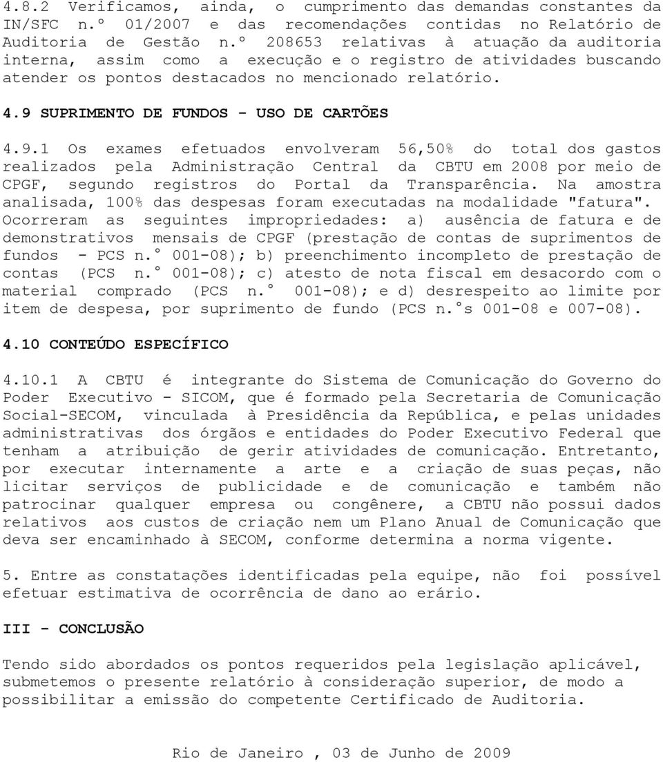 9 SUPRIMENTO DE FUNDOS - USO DE CARTÕES 4.9.1 Os exames efetuados envolveram 56,50% do total dos gastos realizados pela Administração Central da CBTU em 2008 por meio de CPGF, segundo registros do Portal da Transparência.