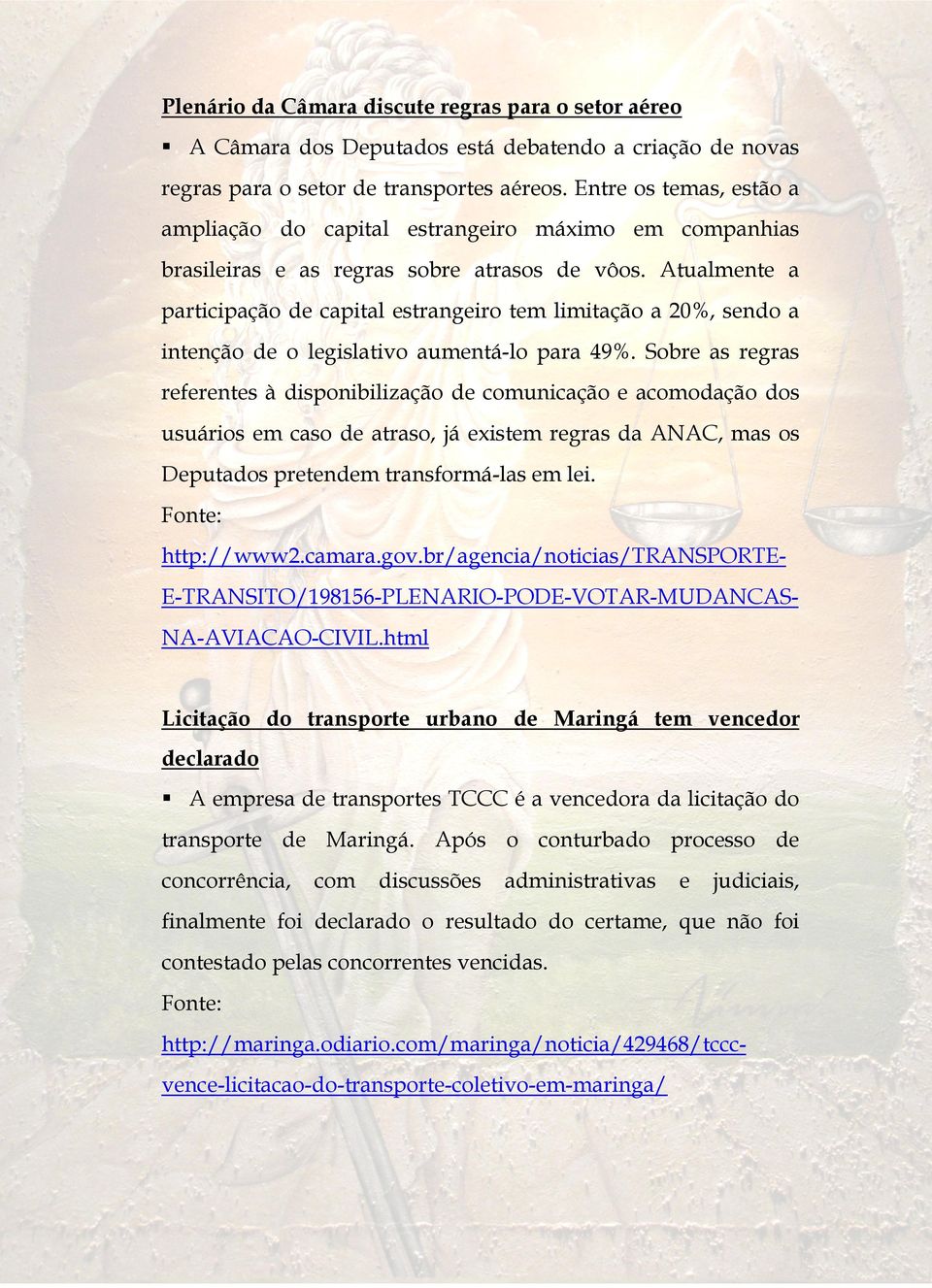 Atualmente a participação de capital estrangeiro tem limitação a 20%, sendo a intenção de o legislativo aumentá-lo para 49%.