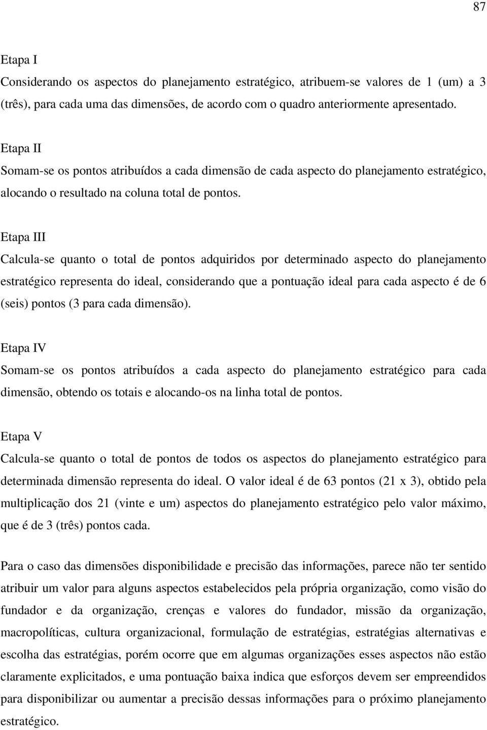 Etapa III Calcula-se quanto o total de pontos adquiridos por determinado aspecto do planejamento estratégico representa do ideal, considerando que a pontuação ideal para cada aspecto é de 6 (seis)