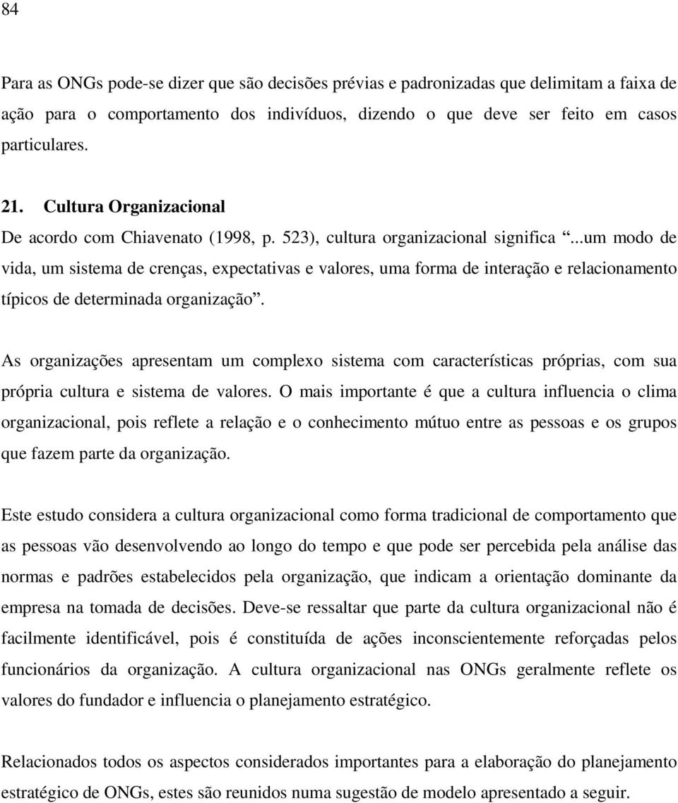 ..um modo de vida, um sistema de crenças, expectativas e valores, uma forma de interação e relacionamento típicos de determinada organização.