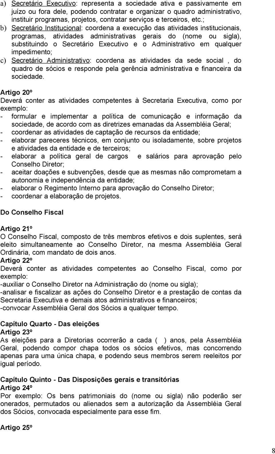 ; b) Secretário Institucional: coordena a execução das atividades institucionais, programas, atividades administrativas gerais do (nome ou sigla), substituindo o Secretário Executivo e o