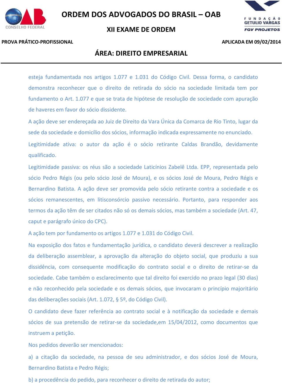 Legitimidade ativa: o autor da ação é o sócio retirante Caldas Brandão, devidamente qualificado. Legitimidade passiva: os réus são a sociedade Laticínios Zabelê Ltda.