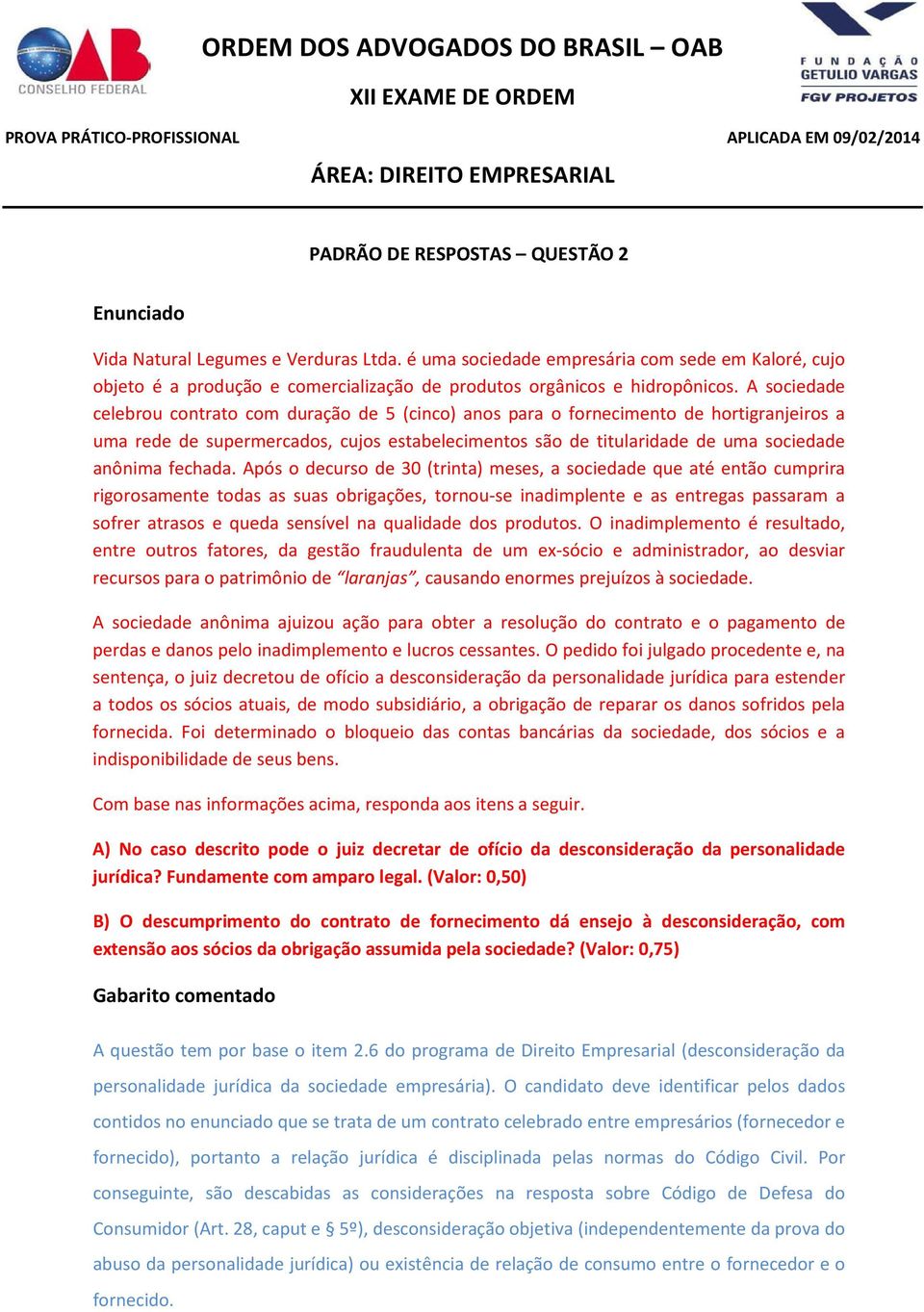 A sociedade celebrou contrato com duração de 5 (cinco) anos para o fornecimento de hortigranjeiros a uma rede de supermercados, cujos estabelecimentos são de titularidade de uma sociedade anônima