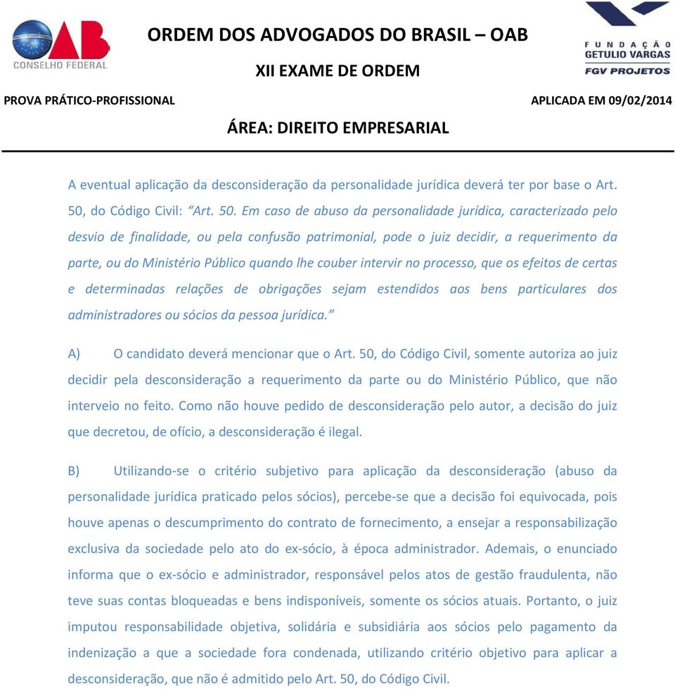 Em caso de abuso da personalidade jurídica, caracterizado pelo desvio de finalidade, ou pela confusão patrimonial, pode o juiz decidir, a requerimento da parte, ou do Ministério Público quando lhe