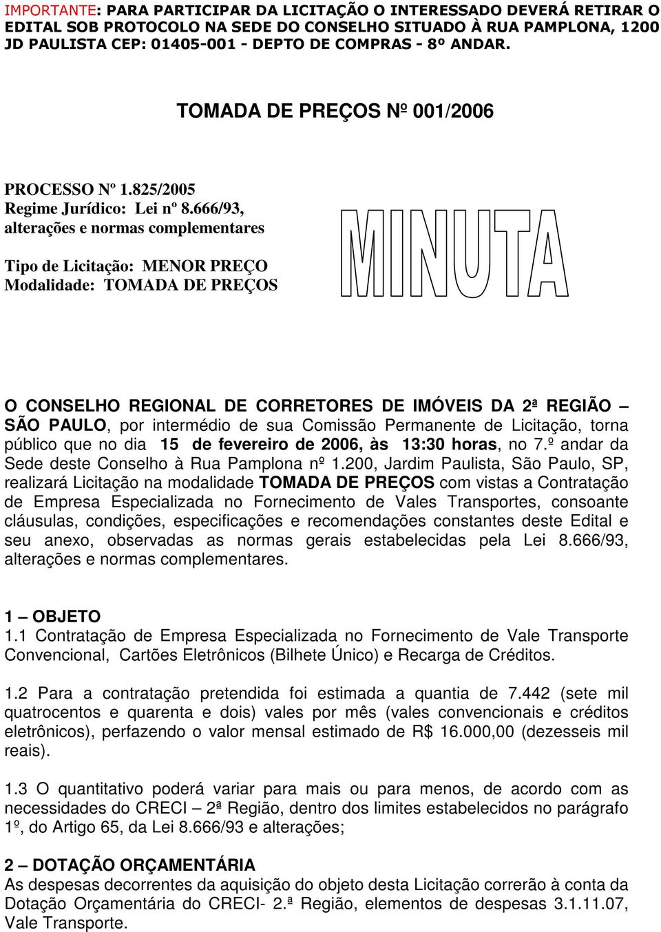 Comissão Permanente de Licitação, torna público que no dia 15 de fevereiro de 2006, às 13:30 horas, no 7.º andar da Sede deste Conselho à Rua Pamplona nº 1.