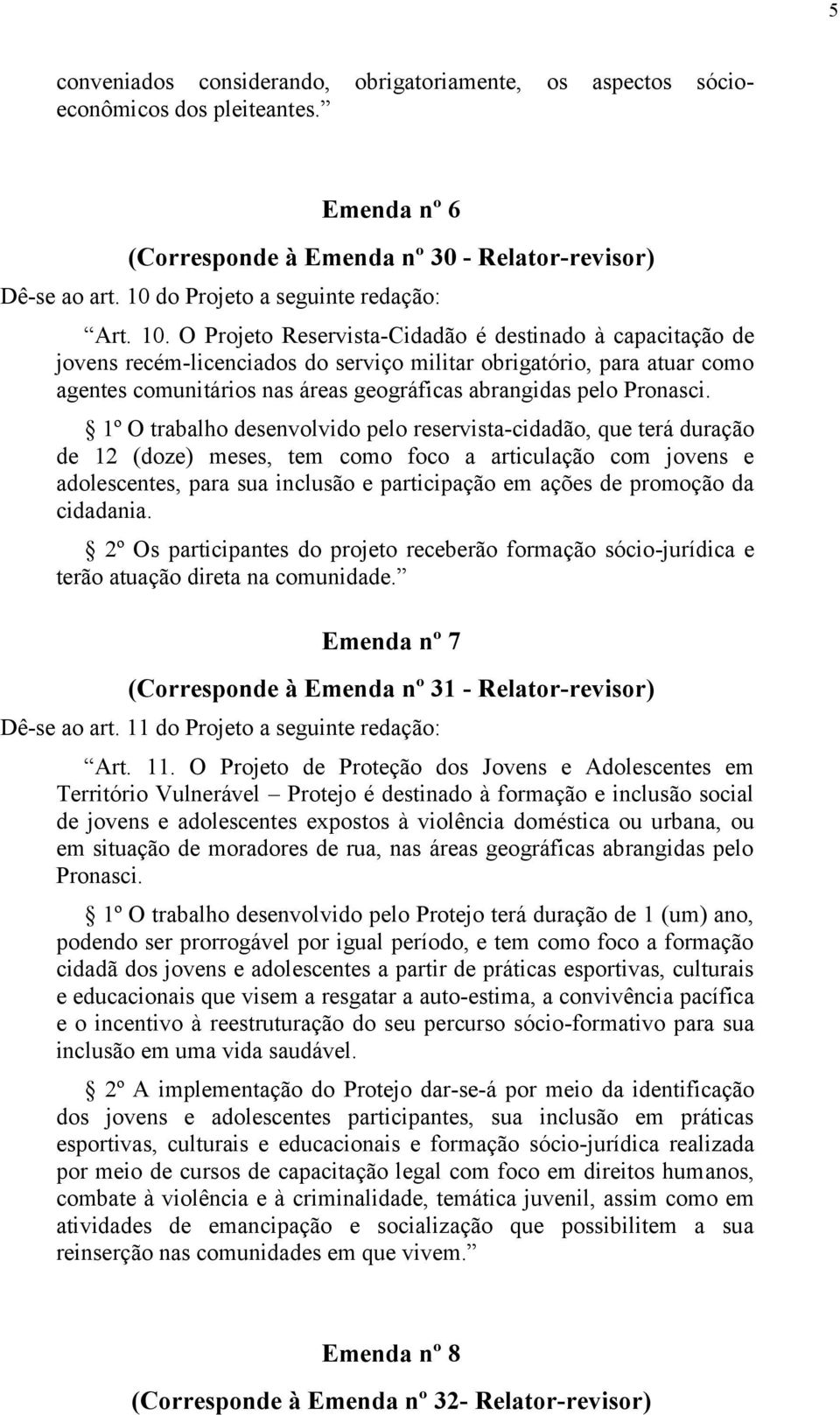 O Projeto Reservista-Cidadão é destinado à capacitação de jovens recém-licenciados do serviço militar obrigatório, para atuar como agentes comunitários nas áreas geográficas abrangidas pelo Pronasci.