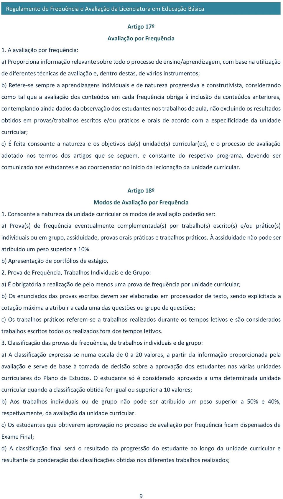 instrumentos; b) Refere-se sempre a aprendizagens individuais e de natureza progressiva e construtivista, considerando como tal que a avaliação dos conteúdos em cada frequência obriga à inclusão de