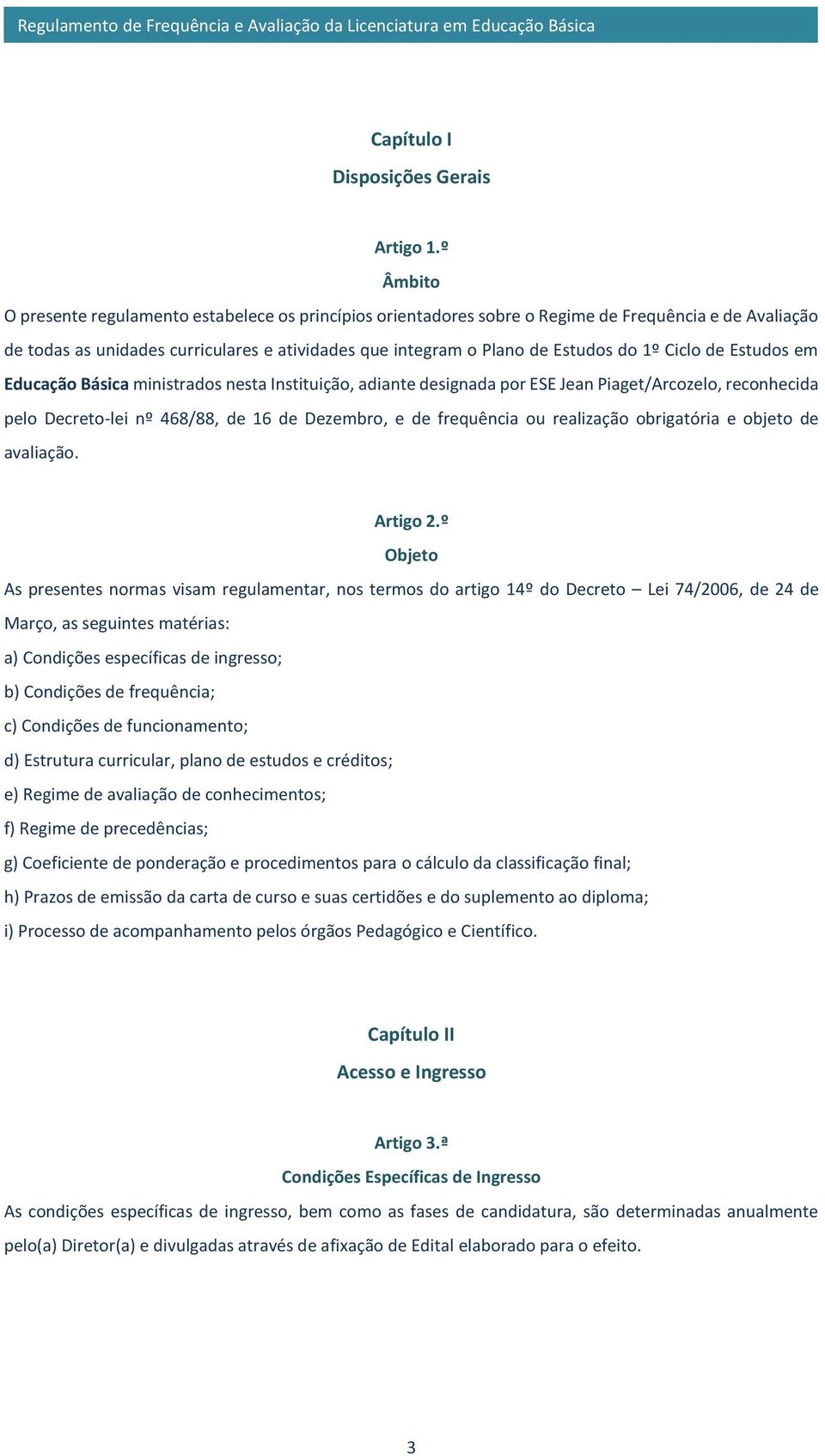 Ciclo de Estudos em Educação Básica ministrados nesta Instituição, adiante designada por ESE Jean Piaget/Arcozelo, reconhecida pelo Decreto-lei nº 468/88, de 16 de Dezembro, e de frequência ou