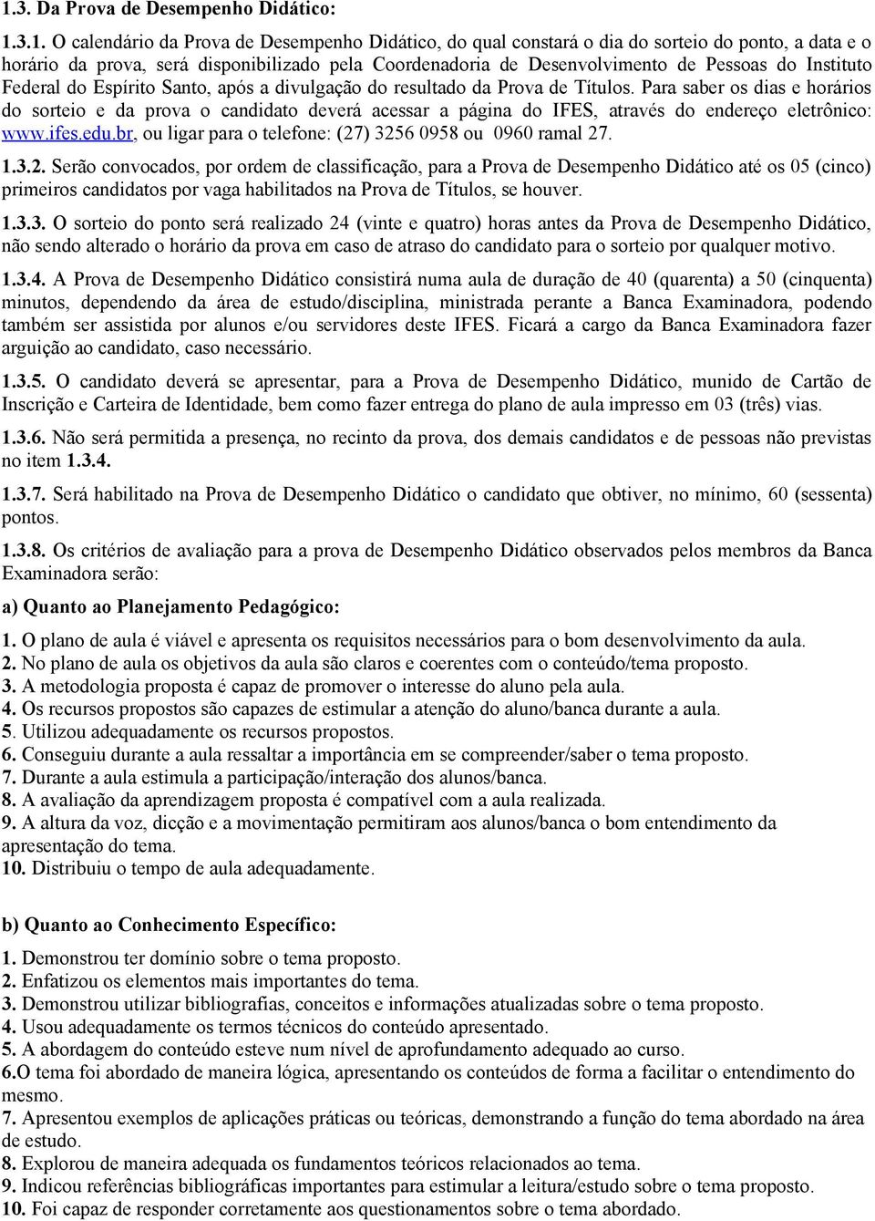 Para saber os dias e horários do sorteio e da prova o candidato deverá acessar a página do IFES, através do endereço eletrônico: www.ifes.edu.